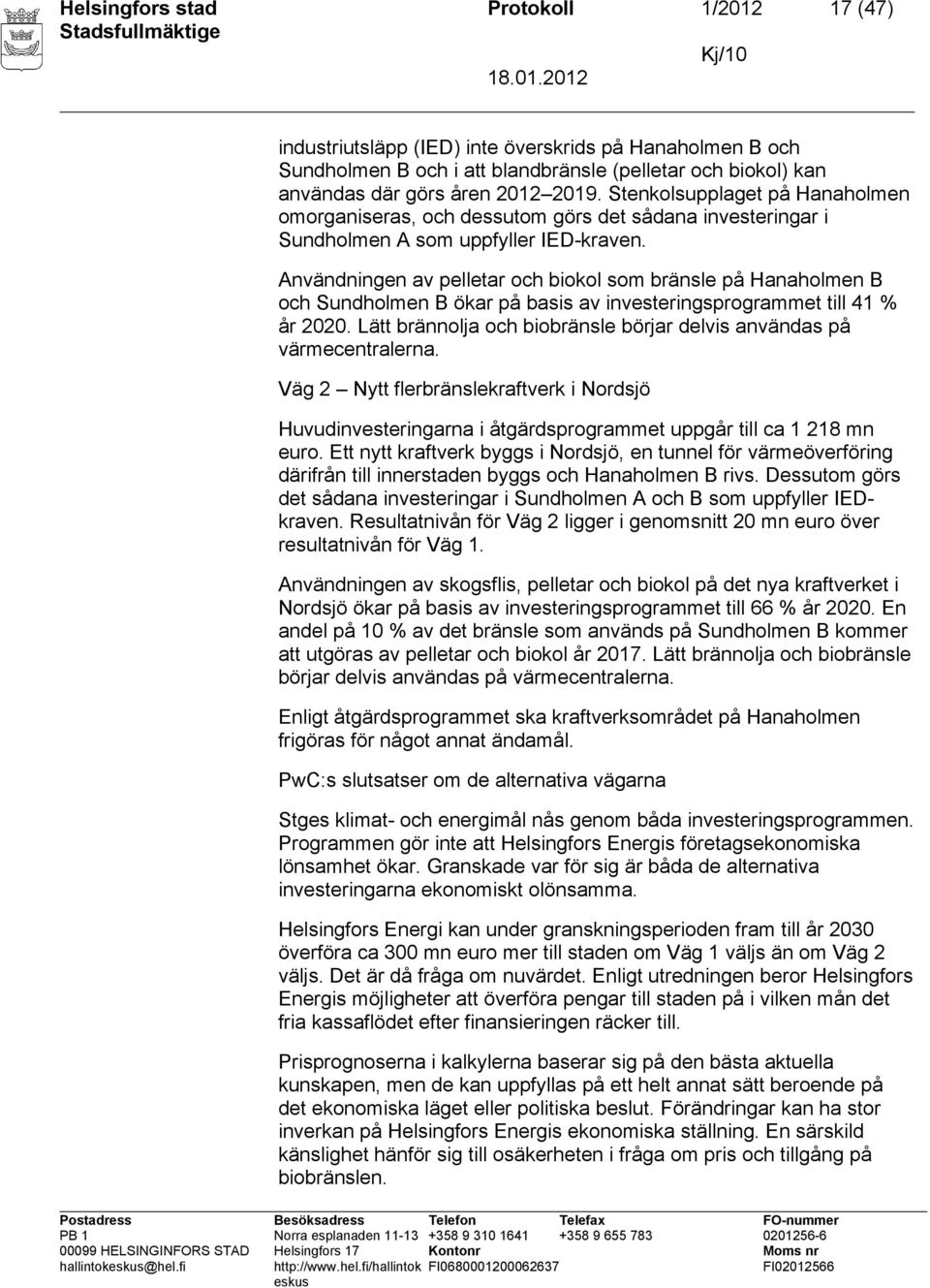 Användningen av pelletar och biokol som bränsle på Hanaholmen B och Sundholmen B ökar på basis av investeringsprogrammet till 41 % år 2020.