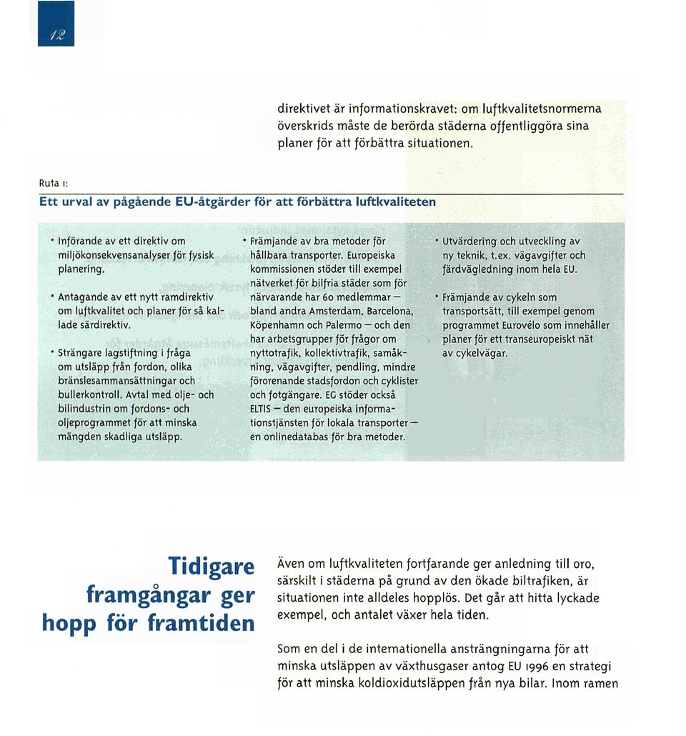 Antagande av ett nytt ramdirektiv om luftkvalitet och planer för så kallade särdirektiv. ' Strängare lagstiftning i fråga om utsläpp från fordon, olika bränslesammansättningar och bullerkontroll.
