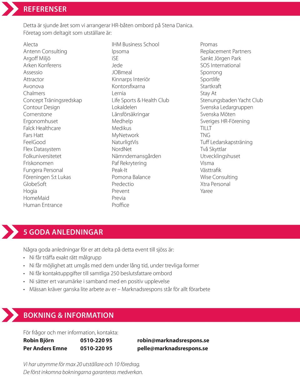 Healthcare Fars Hatt FeelGood Flex Datasystem Folkuniversitetet Friskonomen Fungera Personal Föreningen S:t Lukas GlobeSoft Hogia HomeMaid Human Entrance IHM Business School Ipsoma ise Jede JOBmeal