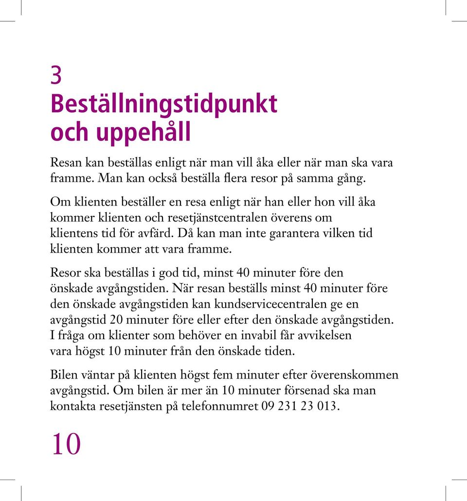 Då kan man inte garantera vilken tid klienten kommer att vara framme. Resor ska beställas i god tid, minst 40 minuter före den önskade avgångstiden.