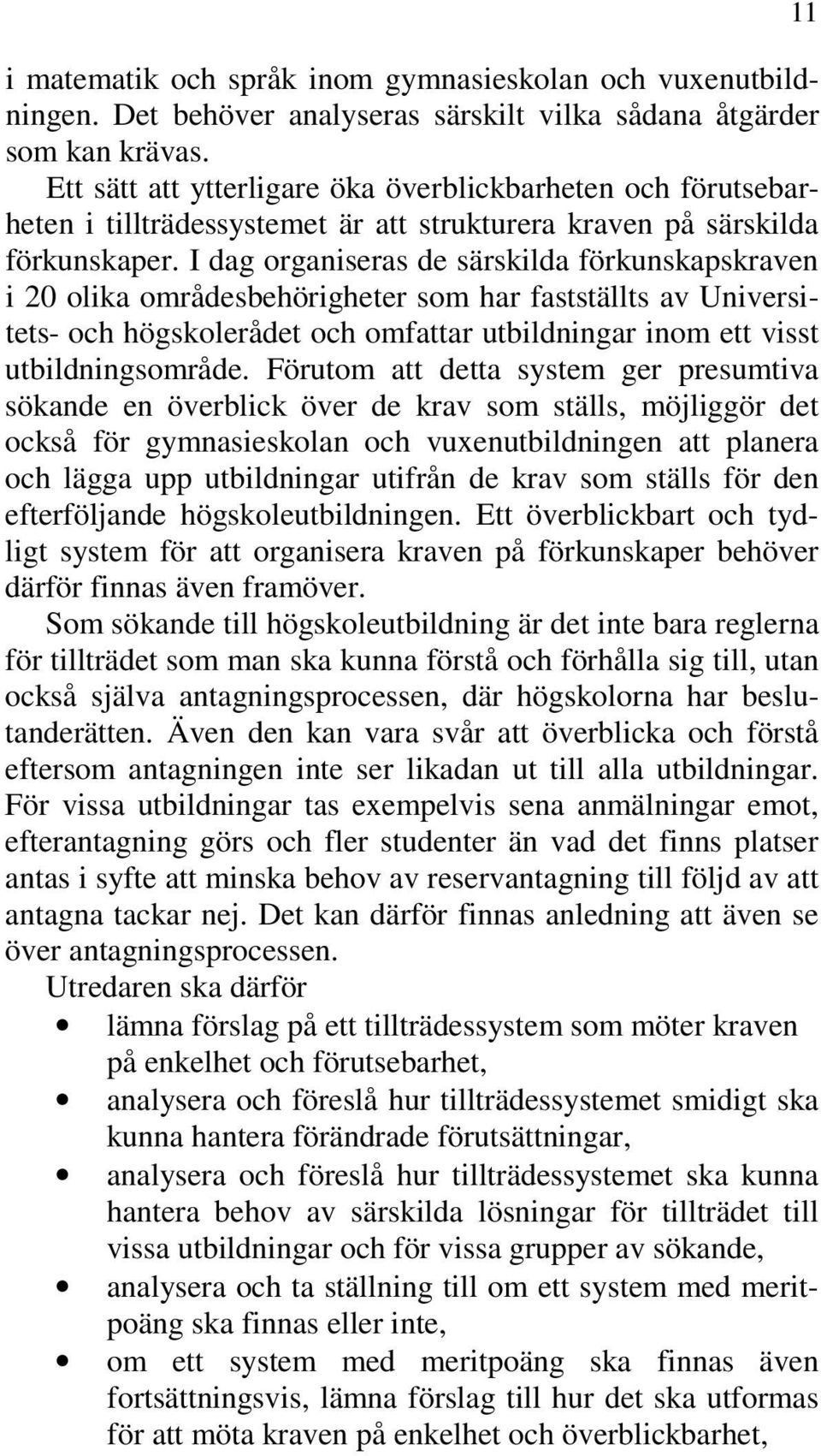 I dag organiseras de särskilda förkunskapskraven i 20 olika områdesbehörigheter som har fastställts av Universitets- och högskolerådet och omfattar utbildningar inom ett visst utbildningsområde.