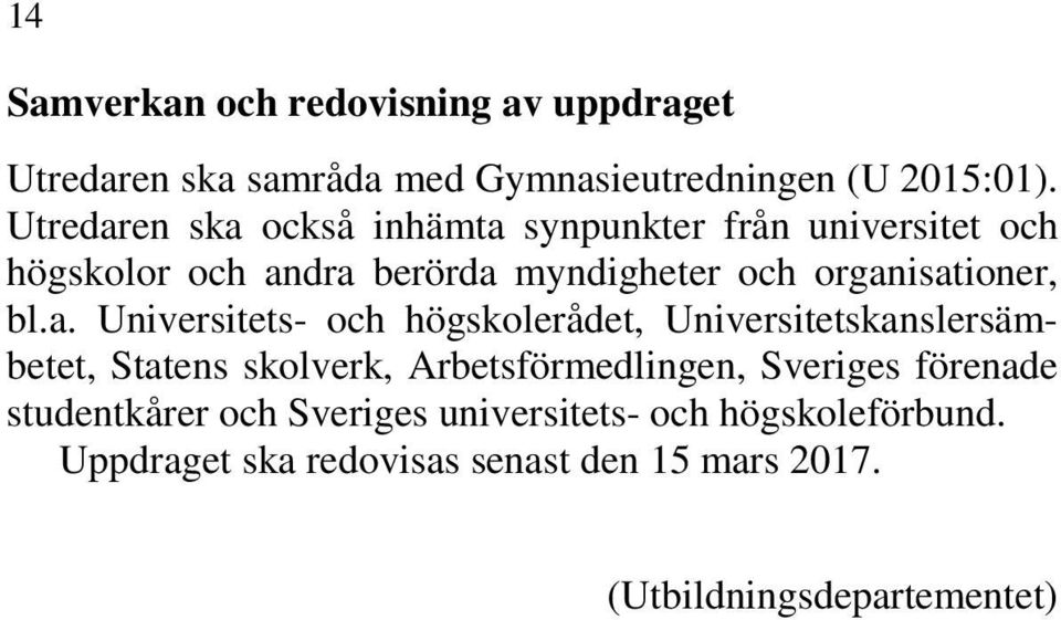 bl.a. Universitets- och högskolerådet, Universitetskanslersämbetet, Statens skolverk, Arbetsförmedlingen, Sveriges