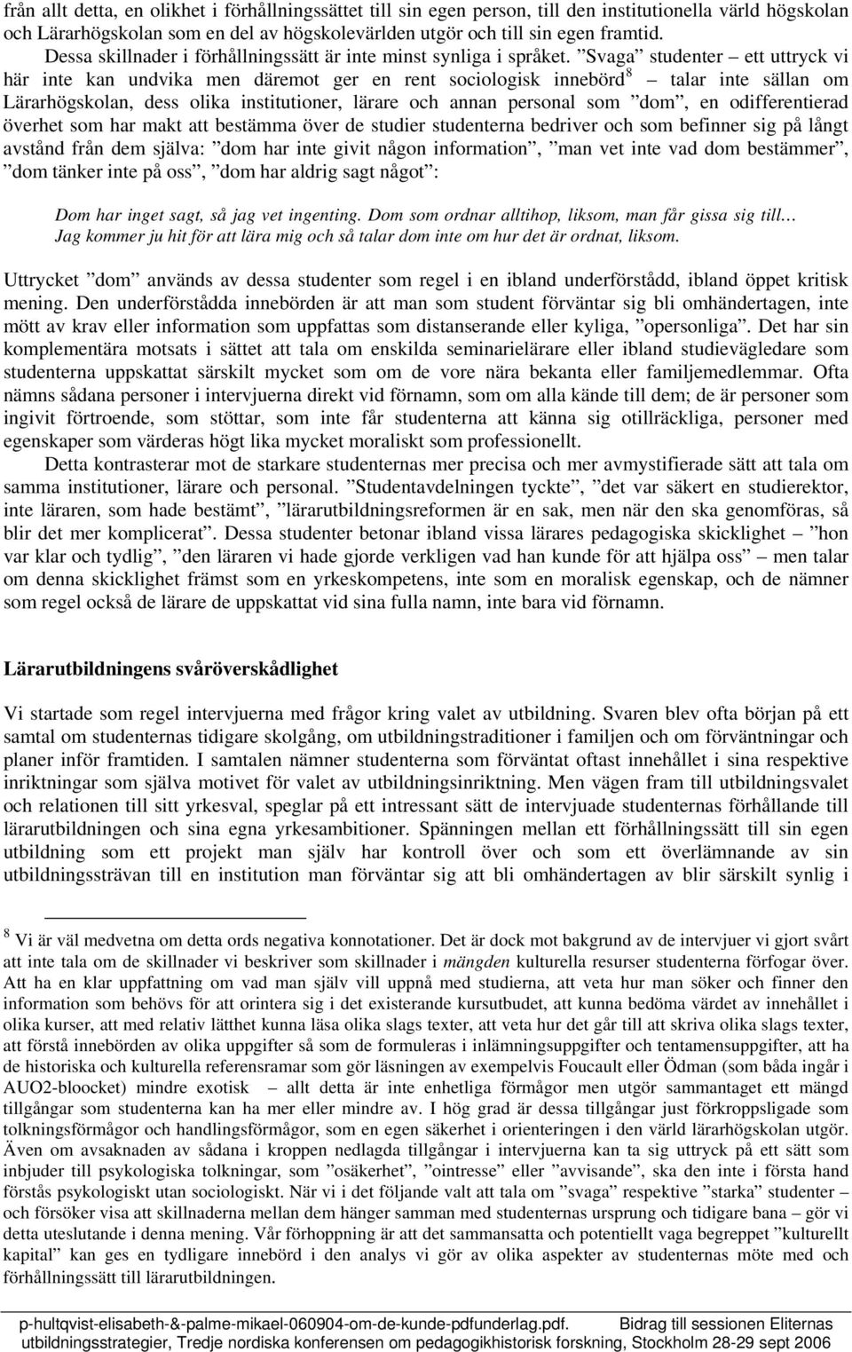 Svaga studenter ett uttryck vi här inte kan undvika men däremot ger en rent sociologisk innebörd 8 talar inte sällan om Lärarhögskolan, dess olika institutioner, lärare och annan personal som dom, en