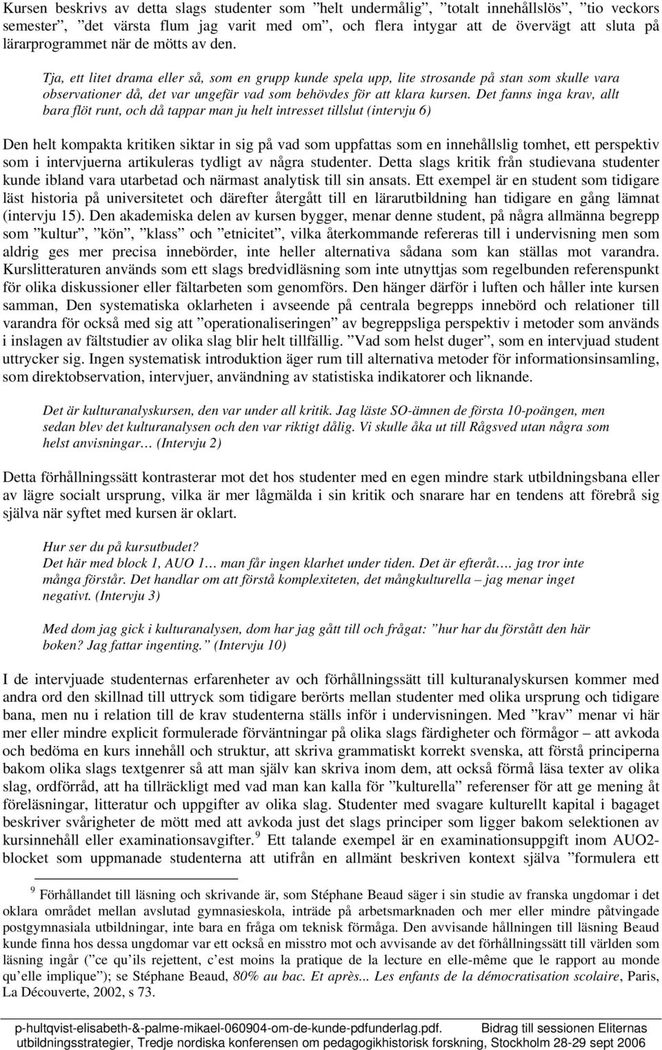 Tja, ett litet drama eller så, som en grupp kunde spela upp, lite strosande på stan som skulle vara observationer då, det var ungefär vad som behövdes för att klara kursen.