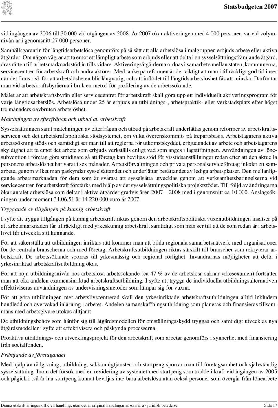 Om någon vägrar att ta emot ett lämpligt arbete som erbjuds eller att delta i en sysselsättningsfrämjande åtgärd, dras rätten till arbetsmarknadsstöd in tills vidare.