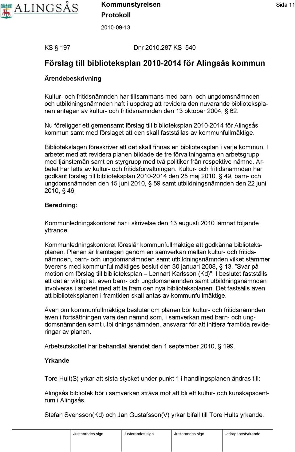 att revidera den nuvarande biblioteksplanen antagen av kultur- och fritidsnämnden den 13 oktober 2004, 62.