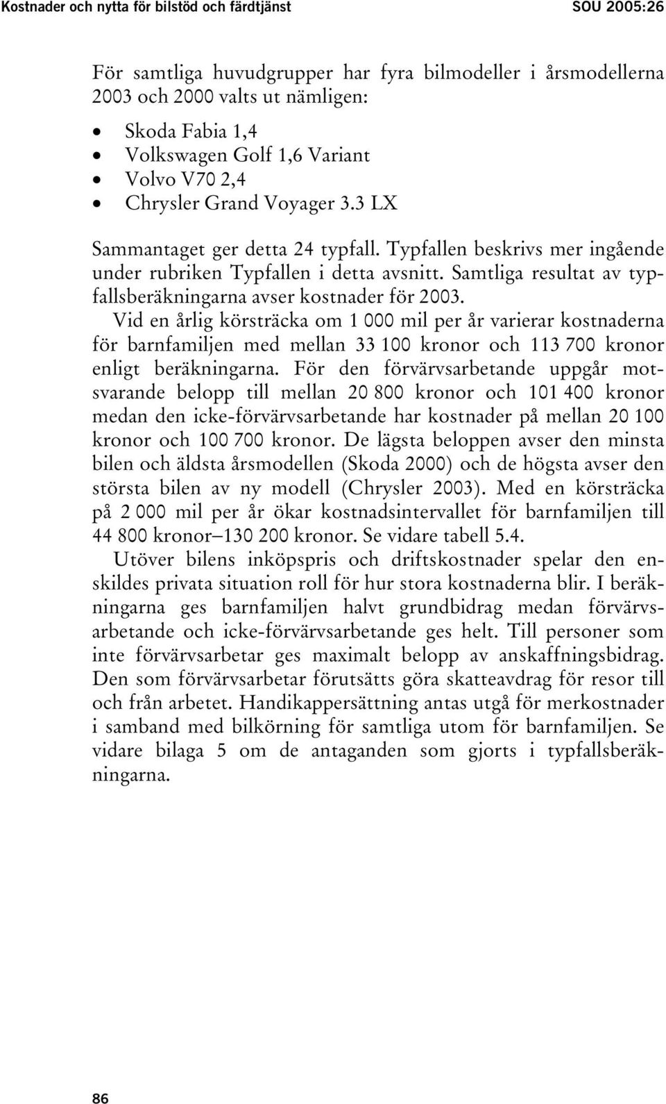 Samtliga resultat av typfallsberäkningarna avser kostnader för 2003.