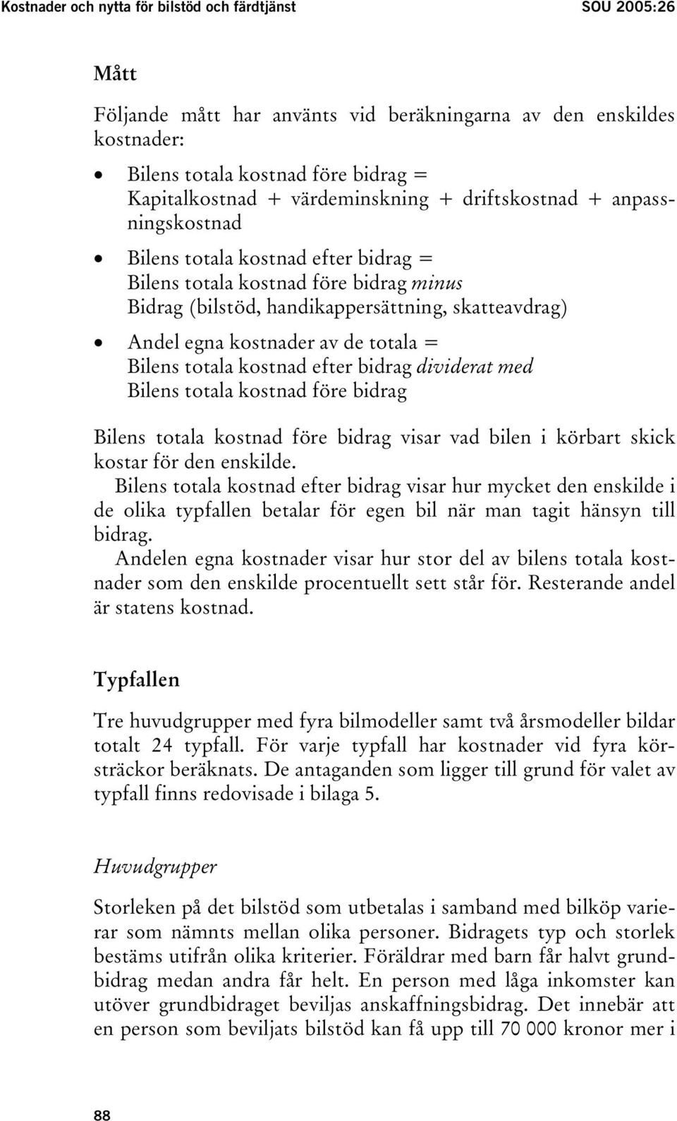 kostnader av de totala = Bilens totala kostnad efter bidrag dividerat med Bilens totala kostnad före bidrag Bilens totala kostnad före bidrag visar vad bilen i körbart skick kostar för den enskilde.