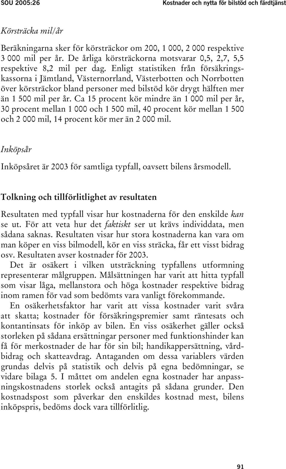 Enligt statistiken från försäkringskassorna i Jämtland, Västernorrland, Västerbotten och Norrbotten över körsträckor bland personer med bilstöd kör drygt hälften mer än 1 500 mil per år.