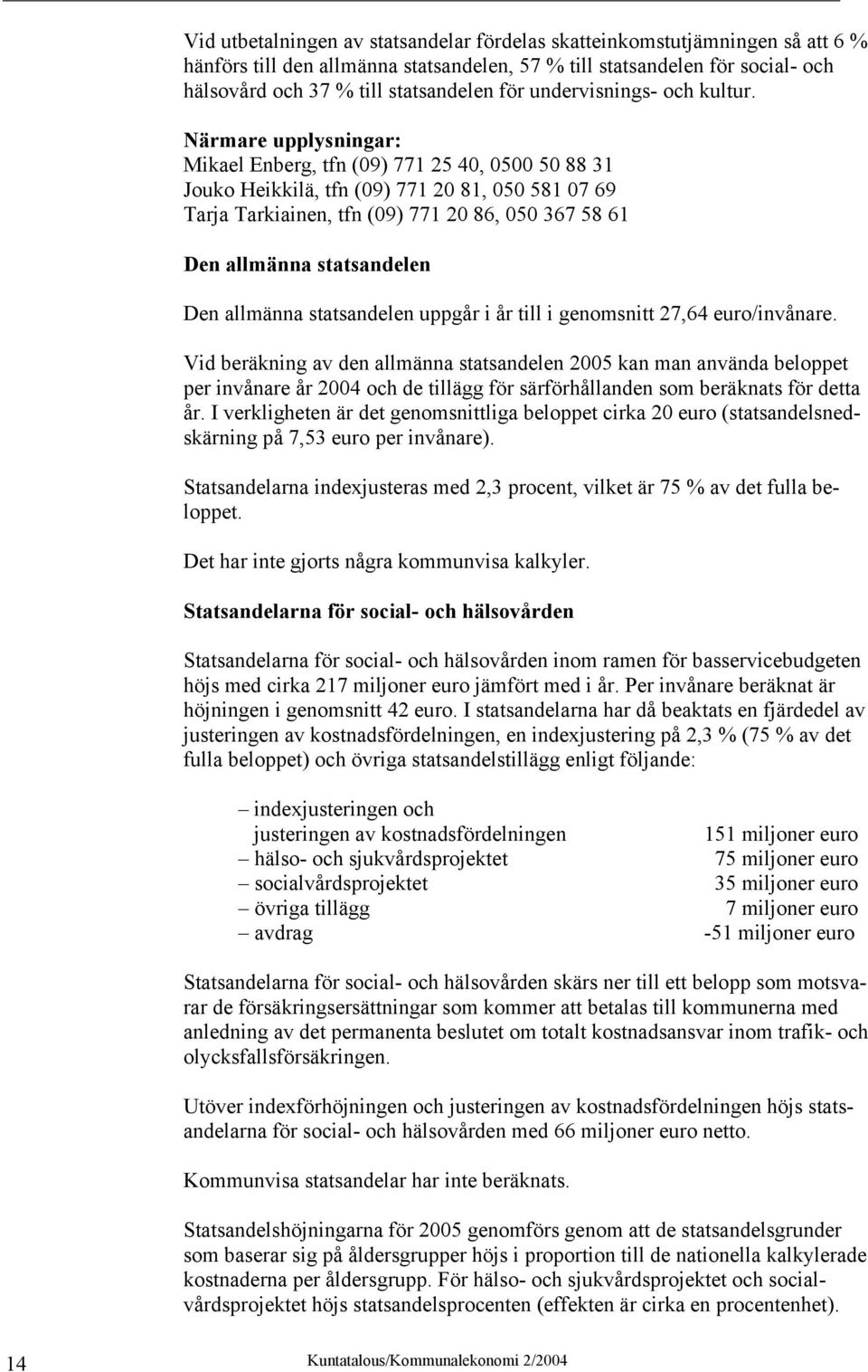 Närmare upplysningar: Mikael Enberg, tfn (09) 771 25 40, 0500 50 88 31 Jouko Heikkilä, tfn (09) 771 20 81, 050 581 07 69 Tarja Tarkiainen, tfn (09) 771 20 86, 050 367 58 61 Den allmänna statsandelen