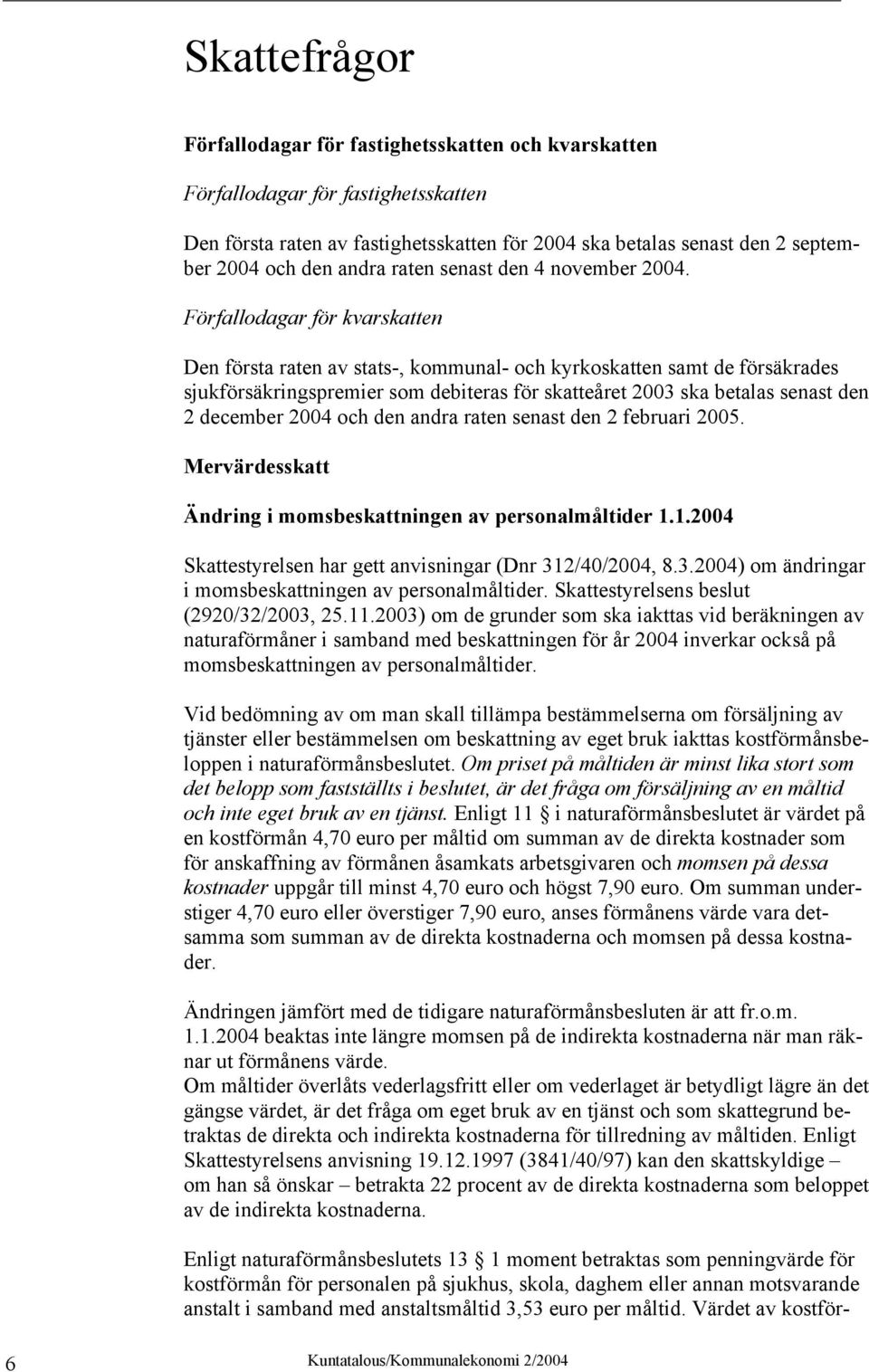 Förfallodagar för kvarskatten Den första raten av stats-, kommunal- och kyrkoskatten samt de försäkrades sjukförsäkringspremier som debiteras för skatteåret 2003 ska betalas senast den 2 december