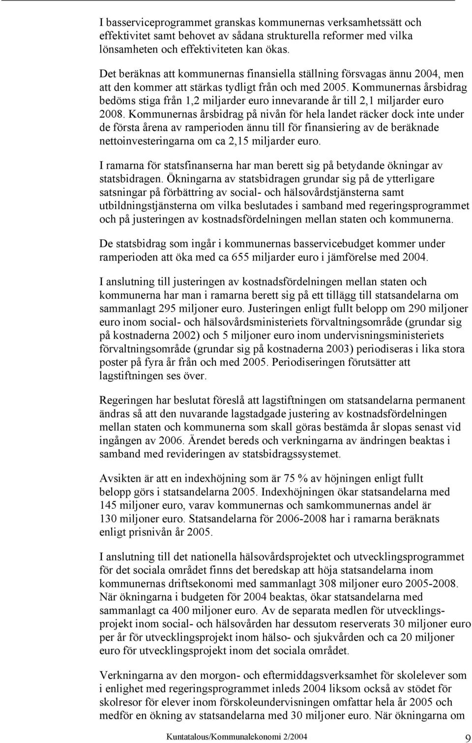 Kommunernas årsbidrag bedöms stiga från 1,2 miljarder euro innevarande år till 2,1 miljarder euro 2008.