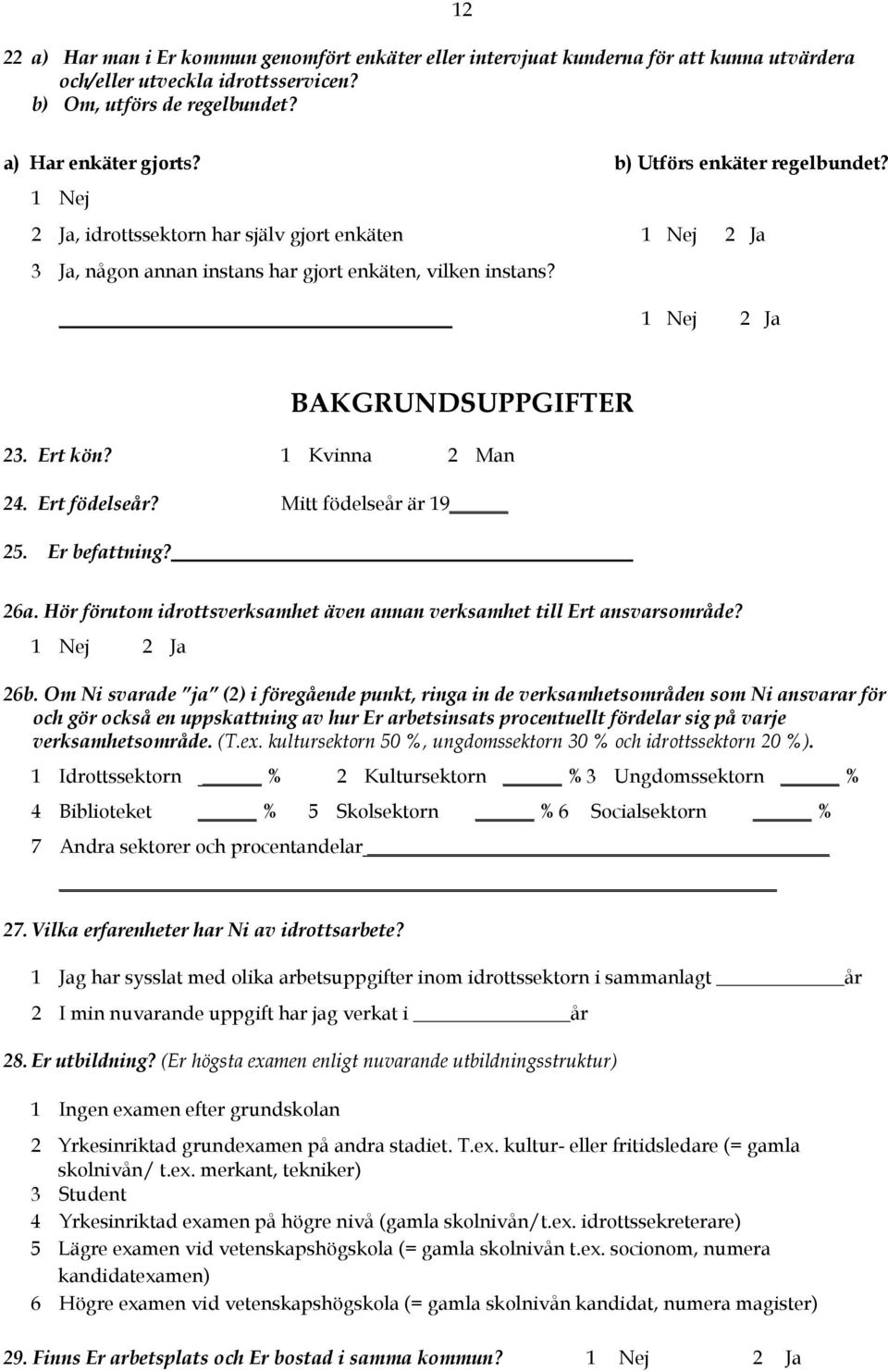 1 Kvinna 2 Man 24. Ert födelseår? Mitt födelseår är 19 25. Er befattning? 26a. Hör förutom idrottsverksamhet även annan verksamhet till Ert ansvarsområde? 1 Nej 2 Ja 26b.