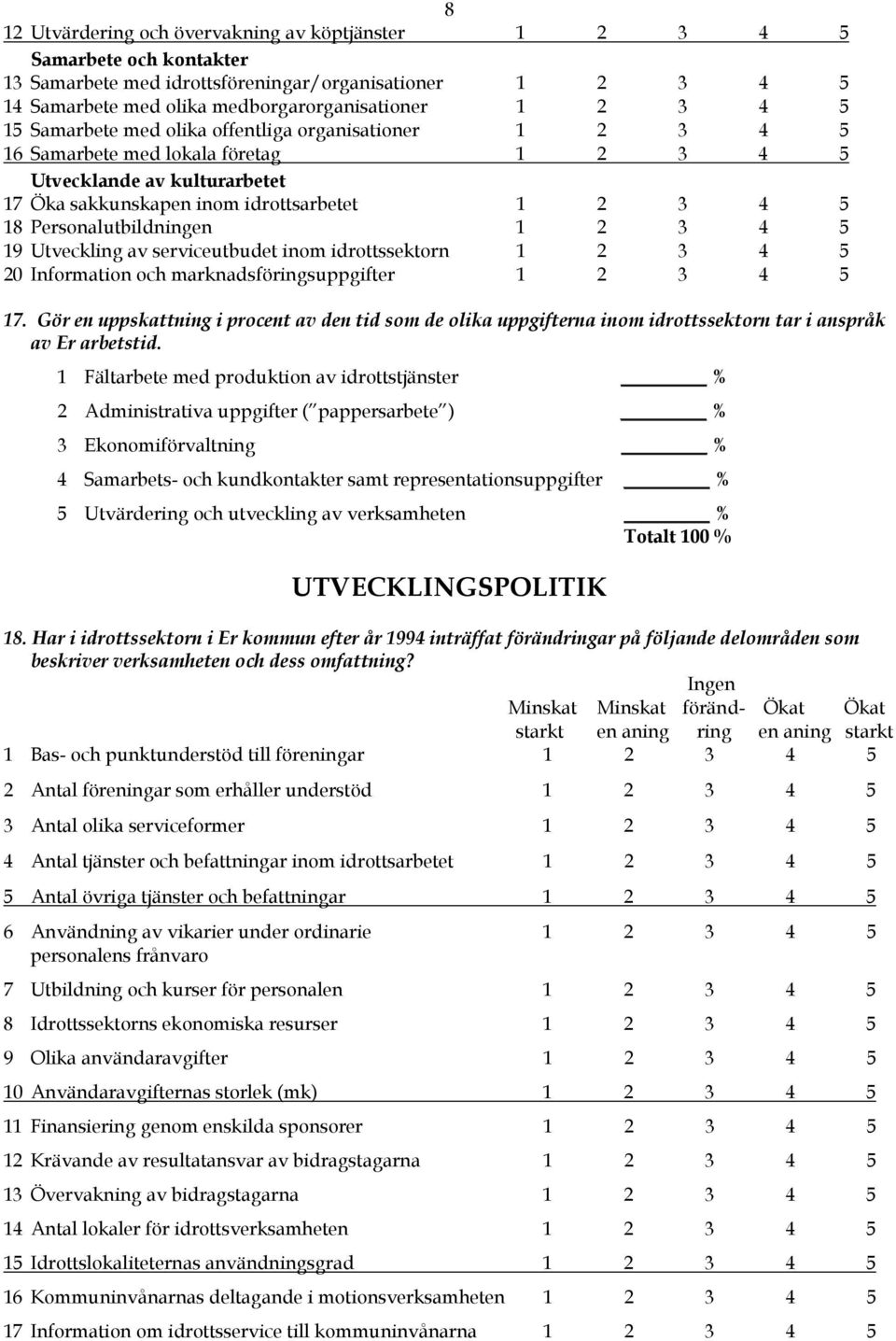 Personalutbildningen 1 2 3 4 5 19 Utveckling av serviceutbudet inom idrottssektorn 1 2 3 4 5 20 Information och marknadsföringsuppgifter 1 2 3 4 5 17.