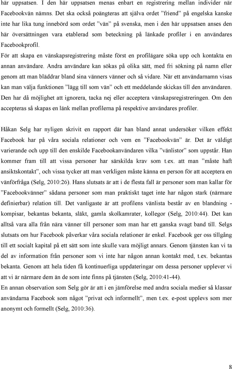 beteckning på länkade profiler i en användares Facebookprofil. För att skapa en vänskapsregistrering måste först en profilägare söka upp och kontakta en annan användare.