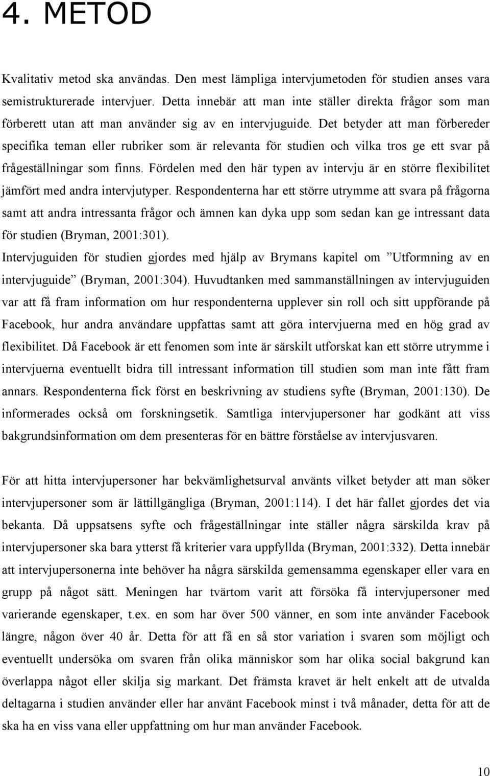 Det betyder att man förbereder specifika teman eller rubriker som är relevanta för studien och vilka tros ge ett svar på frågeställningar som finns.