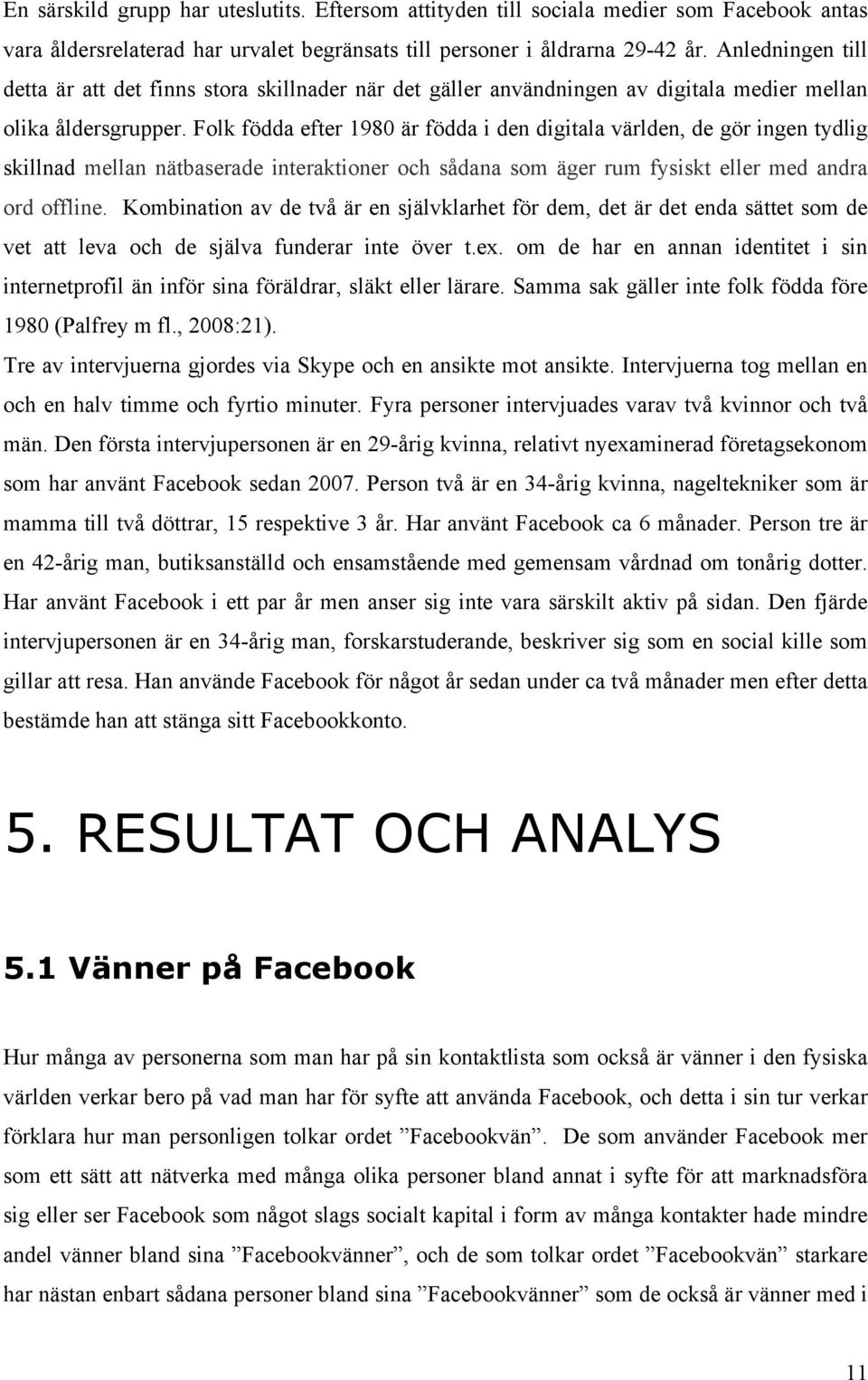 Folk födda efter 1980 är födda i den digitala världen, de gör ingen tydlig skillnad mellan nätbaserade interaktioner och sådana som äger rum fysiskt eller med andra ord offline.