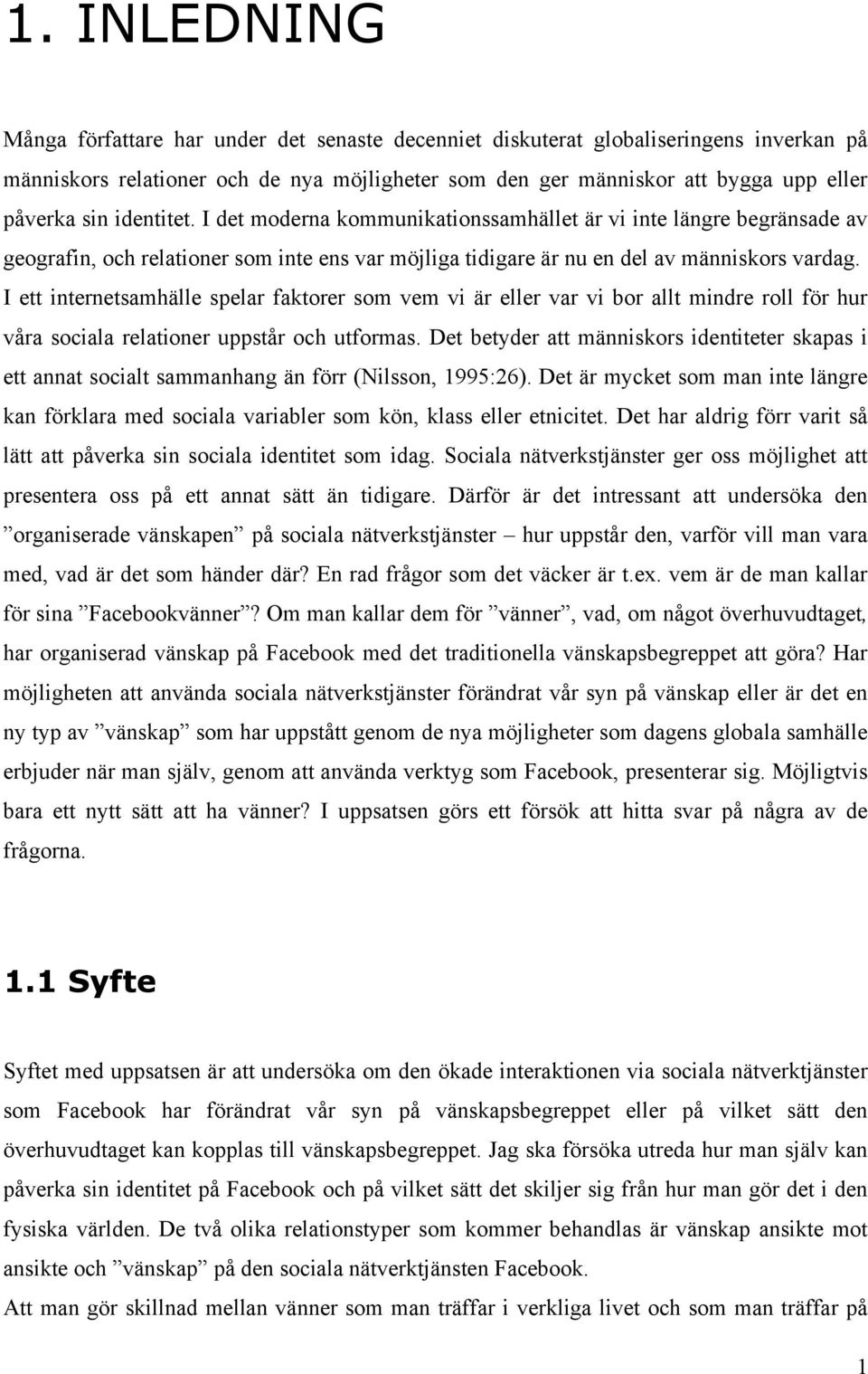 I ett internetsamhälle spelar faktorer som vem vi är eller var vi bor allt mindre roll för hur våra sociala relationer uppstår och utformas.