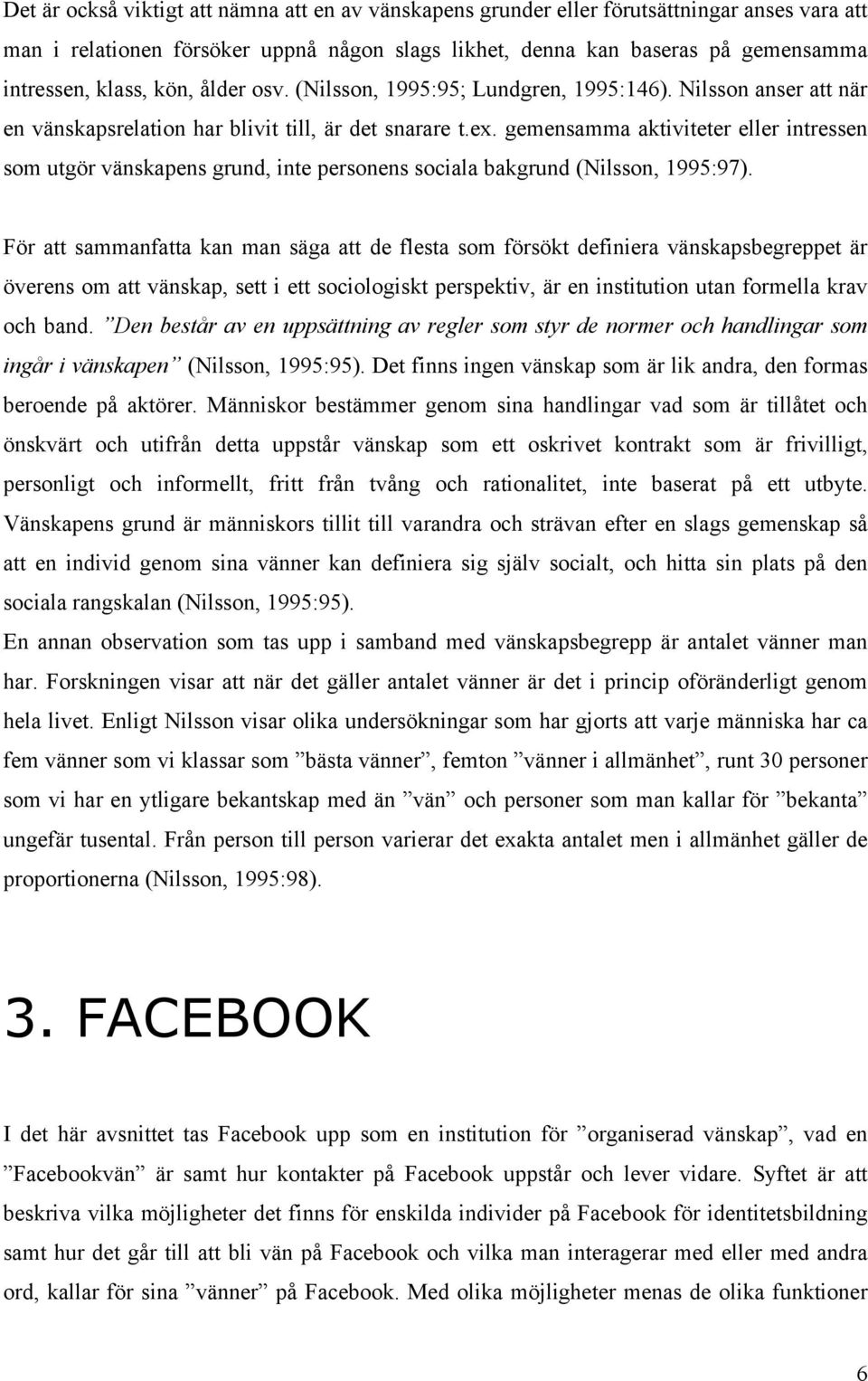 gemensamma aktiviteter eller intressen som utgör vänskapens grund, inte personens sociala bakgrund (Nilsson, 1995:97).