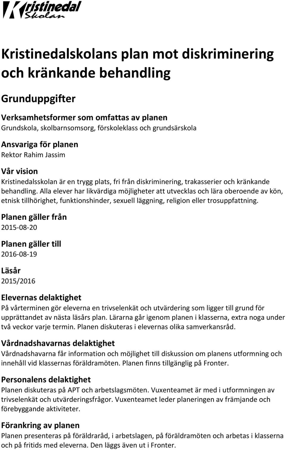 Alla elever har likvärdiga möjligheter att utvecklas och lära oberoende av kön, etnisk tillhörighet, funktionshinder, sexuell läggning, religion eller trosuppfattning.