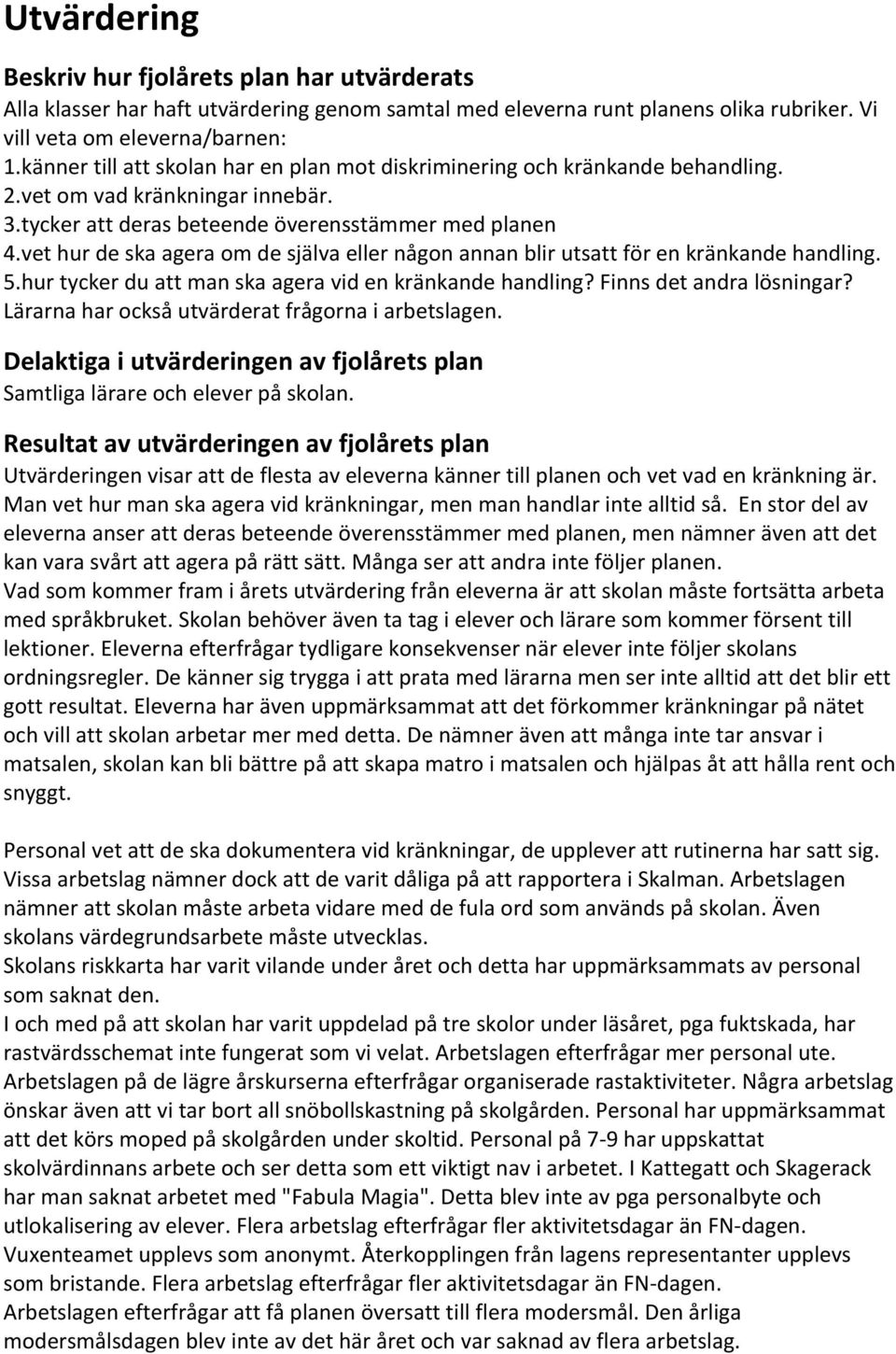 vet hur de ska agera om de själva eller någon annan blir utsatt för en kränkande handling. 5.hur tycker du att man ska agera vid en kränkande handling? Finns det andra lösningar?