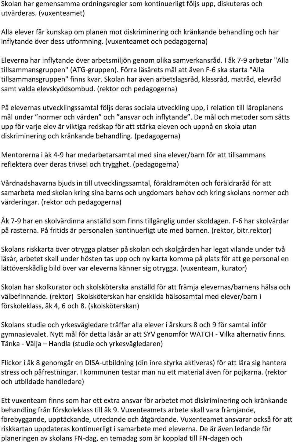 (vuxenteamet och pedagogerna) Eleverna har inflytande över arbetsmiljön genom olika samverkansråd. I åk 7-9 arbetar "Alla tillsammansgruppen" (ATG- gruppen).