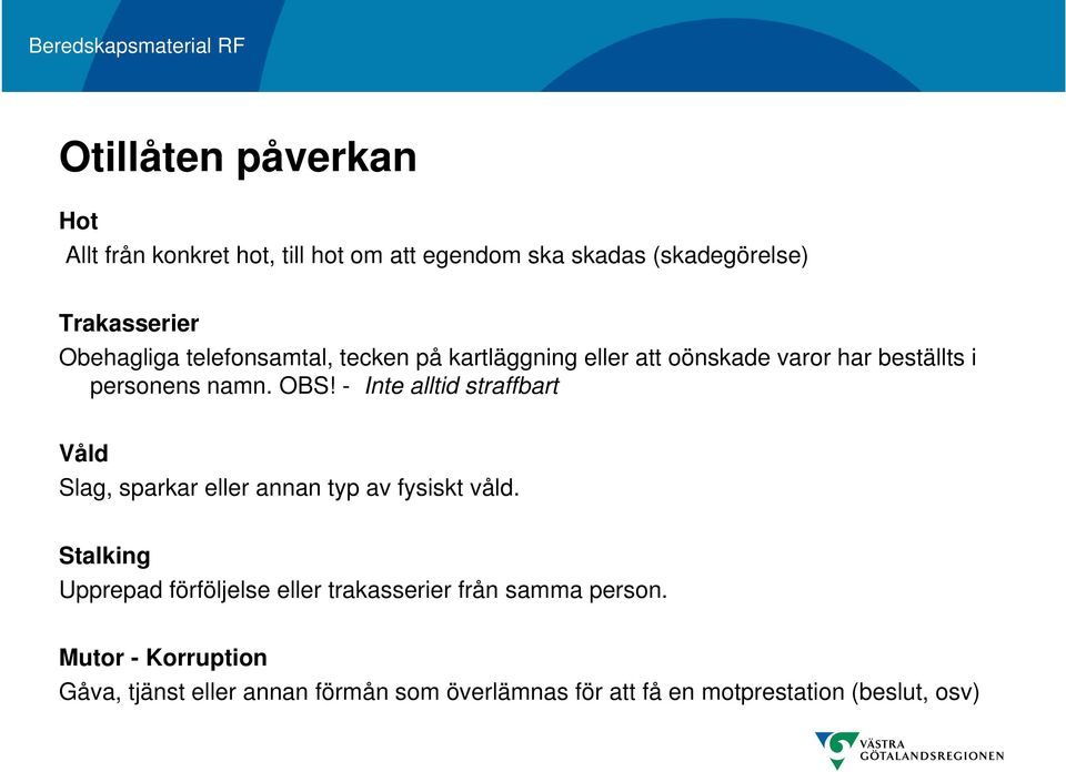 - Inte alltid straffbart Våld Slag, sparkar eller annan typ av fysiskt våld.