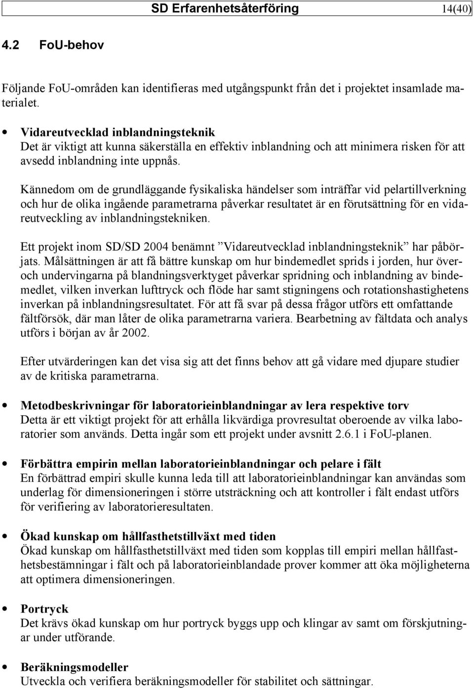 Kännedom om de grundläggande fysikaliska händelser som inträffar vid pelartillverkning och hur de olika ingående parametrarna påverkar resultatet är en förutsättning för en vidareutveckling av