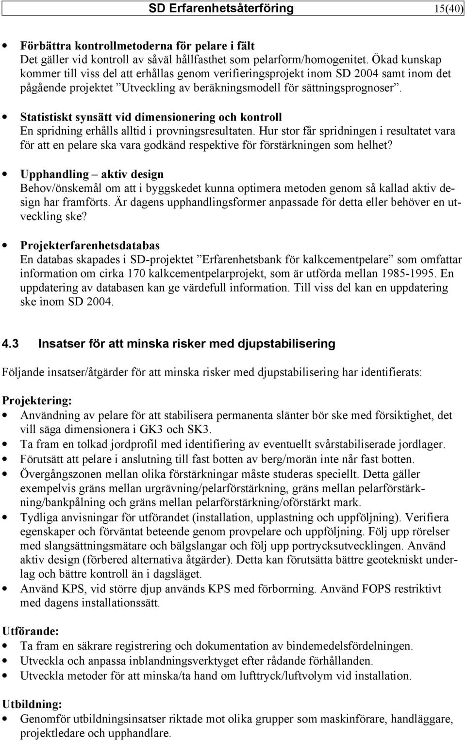 Statistiskt synsätt vid dimensionering och kontroll En spridning erhålls alltid i provningsresultaten.