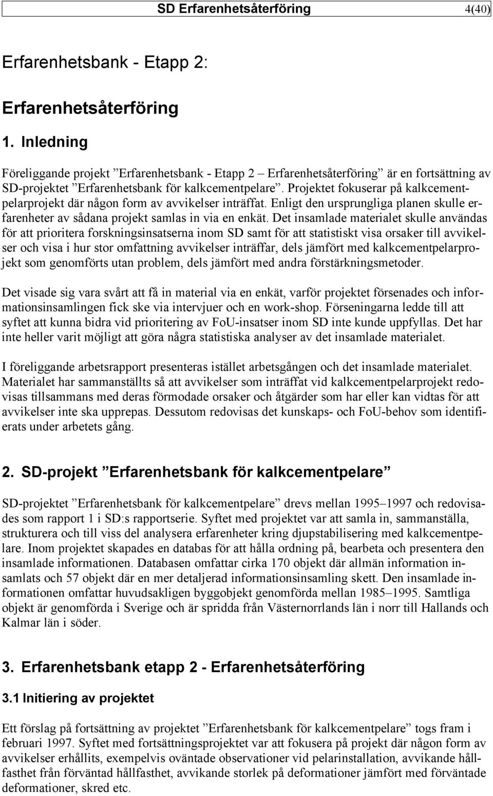 Projektet fokuserar på kalkcementpelarprojekt där någon form av avvikelser inträffat. Enligt den ursprungliga planen skulle erfarenheter av sådana projekt samlas in via en enkät.