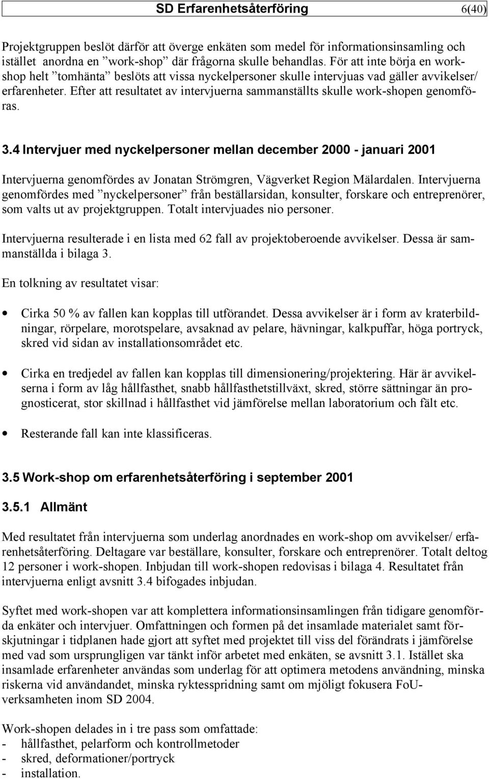 Efter att resultatet av intervjuerna sammanställts skulle work-shopen genomföras. 3.