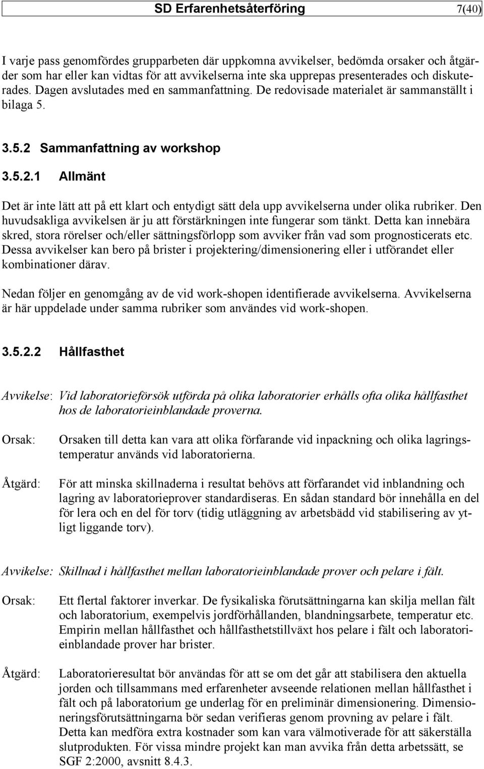 Sammanfattning av workshop 3.5.2.1 Allmänt Det är inte lätt att på ett klart och entydigt sätt dela upp avvikelserna under olika rubriker.