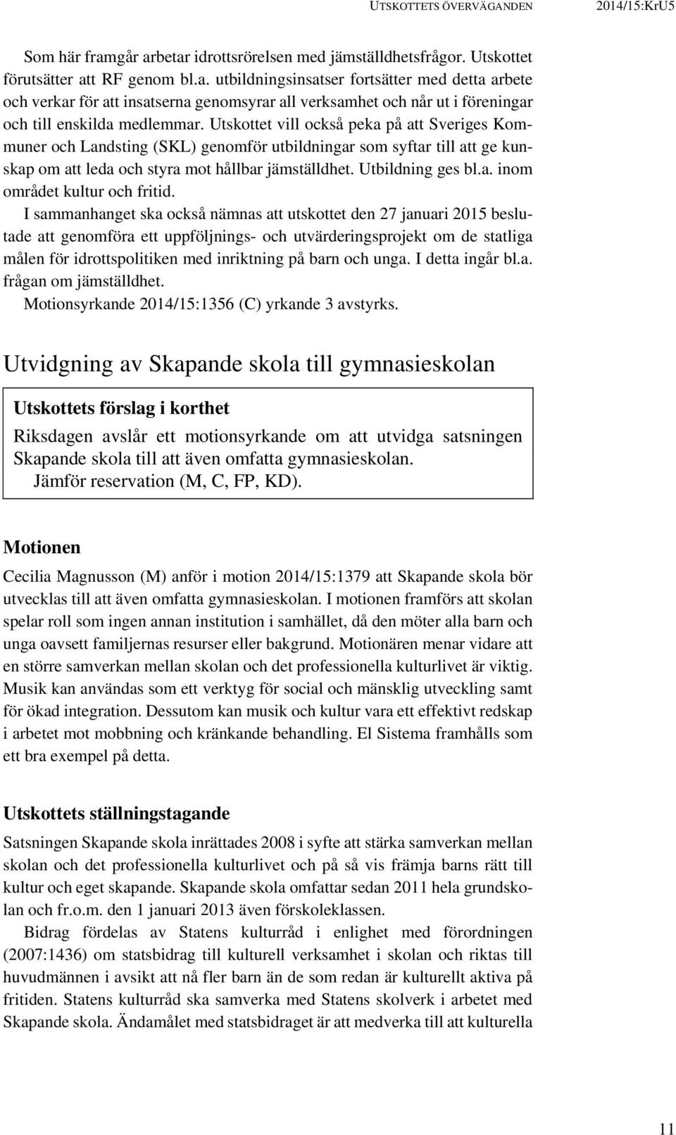 Utskottet vill också peka på att Sveriges Kommuner och Landsting (SKL) genomför utbildningar som syftar till att ge kunskap om att leda och styra mot hållbar jämställdhet. Utbildning ges bl.a. inom området kultur och fritid.