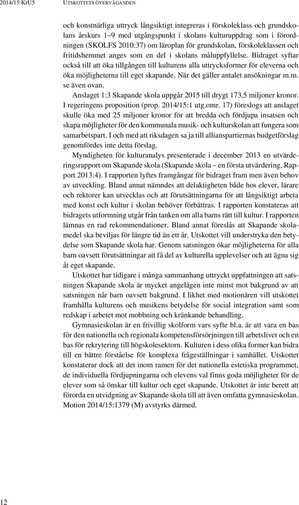 Bidraget syftar också till att öka tillgången till kulturens alla uttrycksformer för eleverna och öka möjligheterna till eget skapande. När det gäller antalet ansökningar m.m. se även ovan.