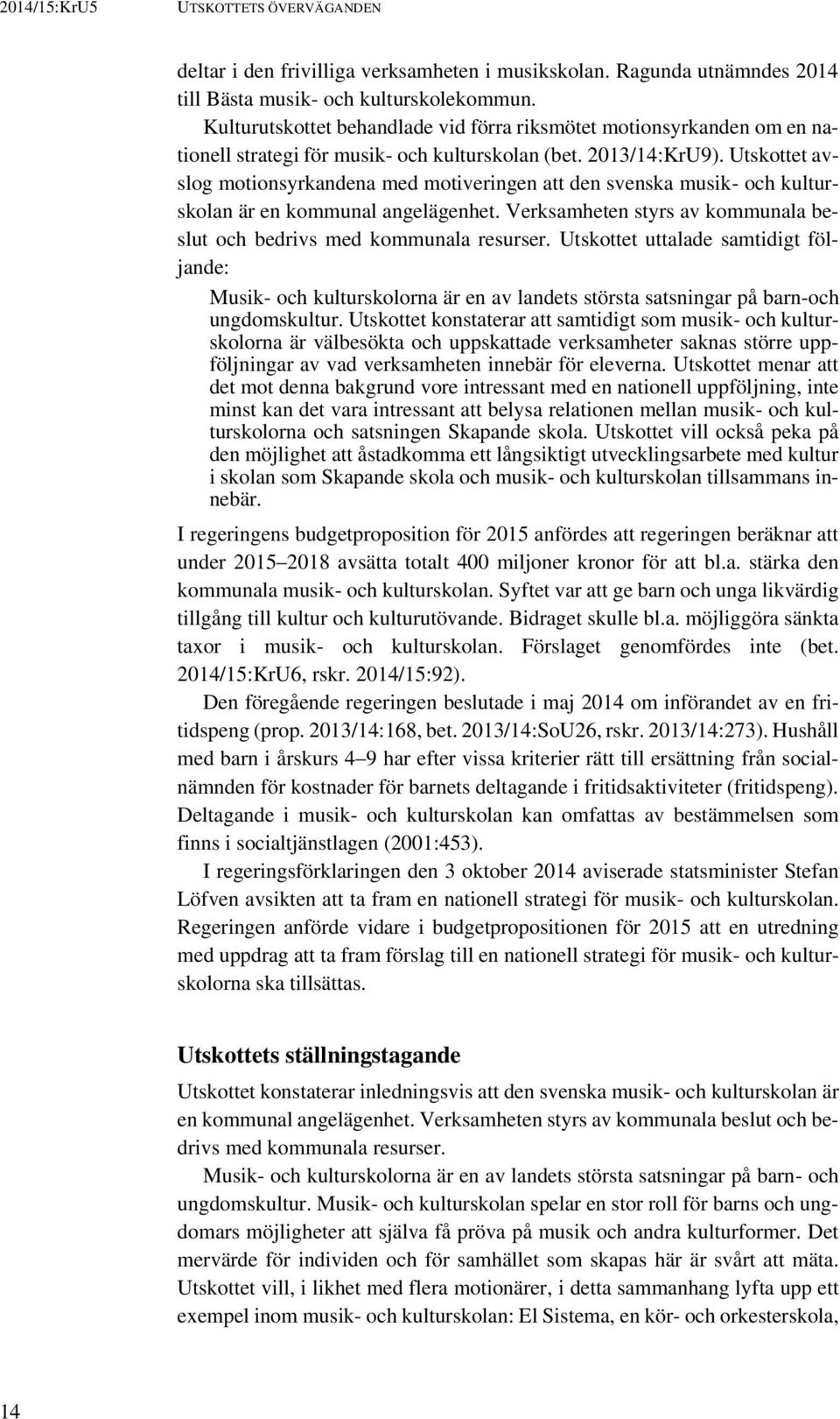 Utskottet avslog motionsyrkandena med motiveringen att den svenska musik- och kulturskolan är en kommunal angelägenhet. Verksamheten styrs av kommunala beslut och bedrivs med kommunala resurser.