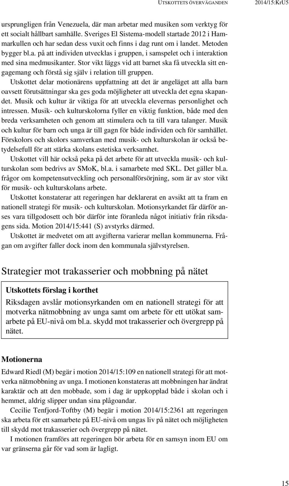 Stor vikt läggs vid att barnet ska få utveckla sitt engagemang och förstå sig själv i relation till gruppen.