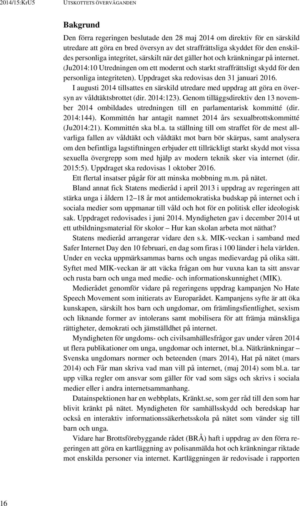 Uppdraget ska redovisas den 31 januari 2016. I augusti 2014 tillsattes en särskild utredare med uppdrag att göra en översyn av våldtäktsbrottet (dir. 2014:123).