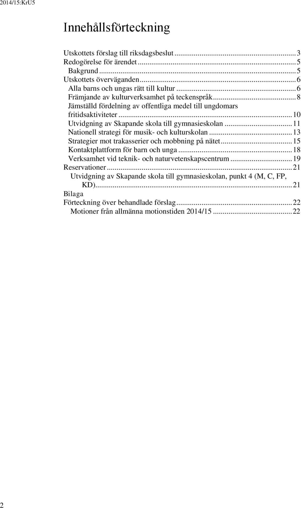 .. 11 Nationell strategi för musik- och kulturskolan... 13 Strategier mot trakasserier och mobbning på nätet... 15 Kontaktplattform för barn och unga.