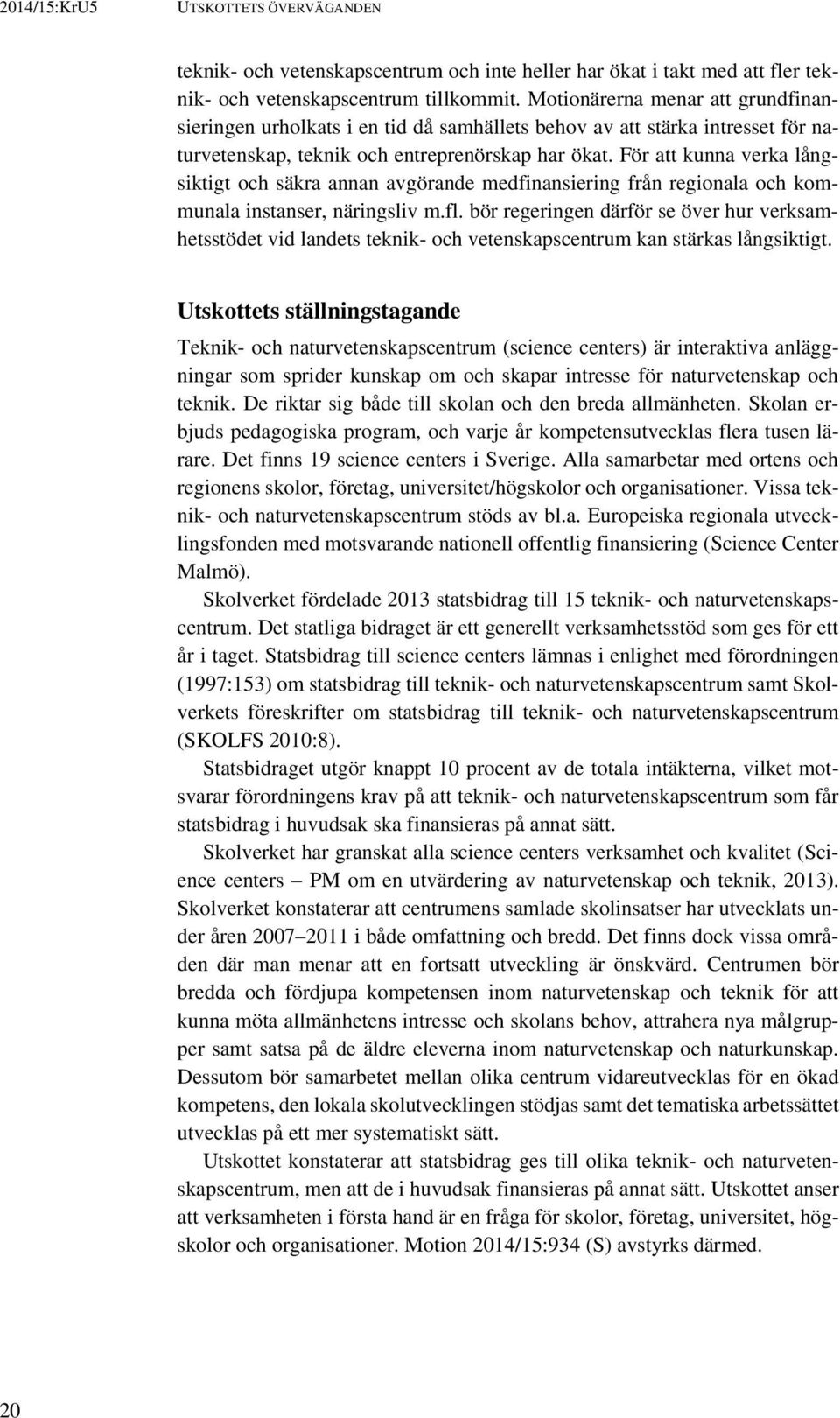 För att kunna verka långsiktigt och säkra annan avgörande medfinansiering från regionala och kommunala instanser, näringsliv m.fl.