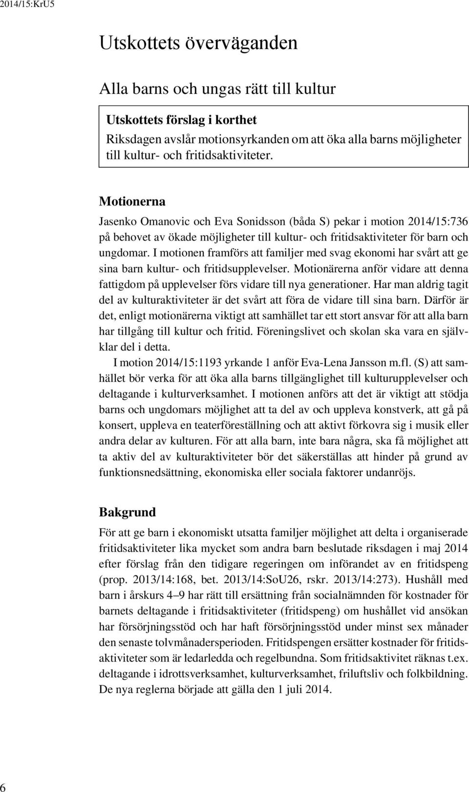 I motionen framförs att familjer med svag ekonomi har svårt att ge sina barn kultur- och fritidsupplevelser.