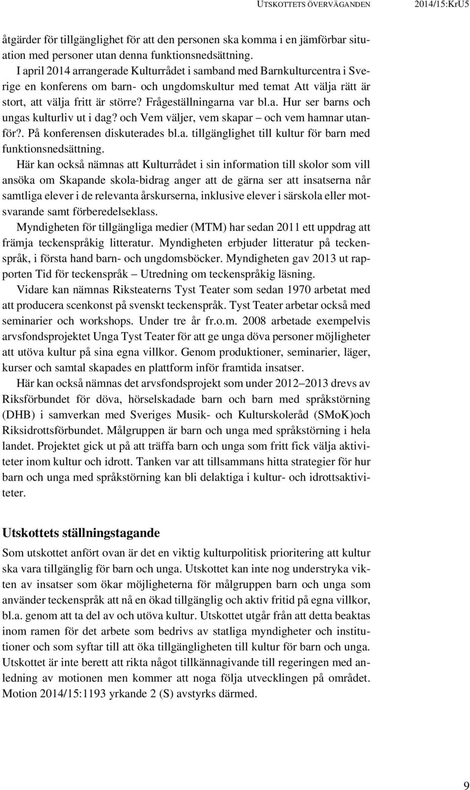 Frågeställningarna var bl.a. Hur ser barns och ungas kulturliv ut i dag? och Vem väljer, vem skapar och vem hamnar utanför?. På konferensen diskuterades bl.a. tillgänglighet till kultur för barn med funktionsnedsättning.