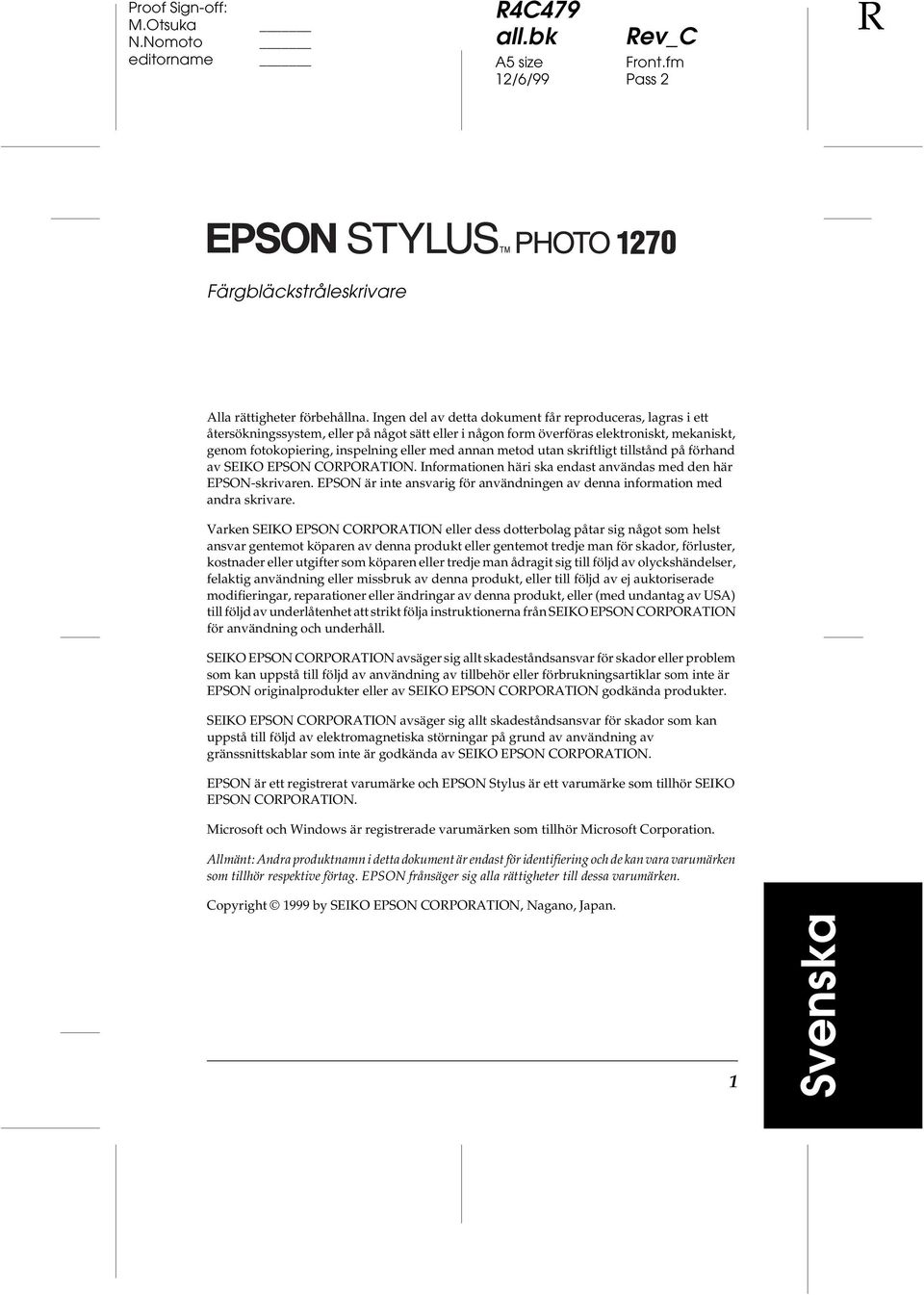 annan metod utan skriftligt tillstånd på förhand av SEIKO EPSON CORPORATION. Informationen häri ska endast användas med den här EPSON-skrivaren.