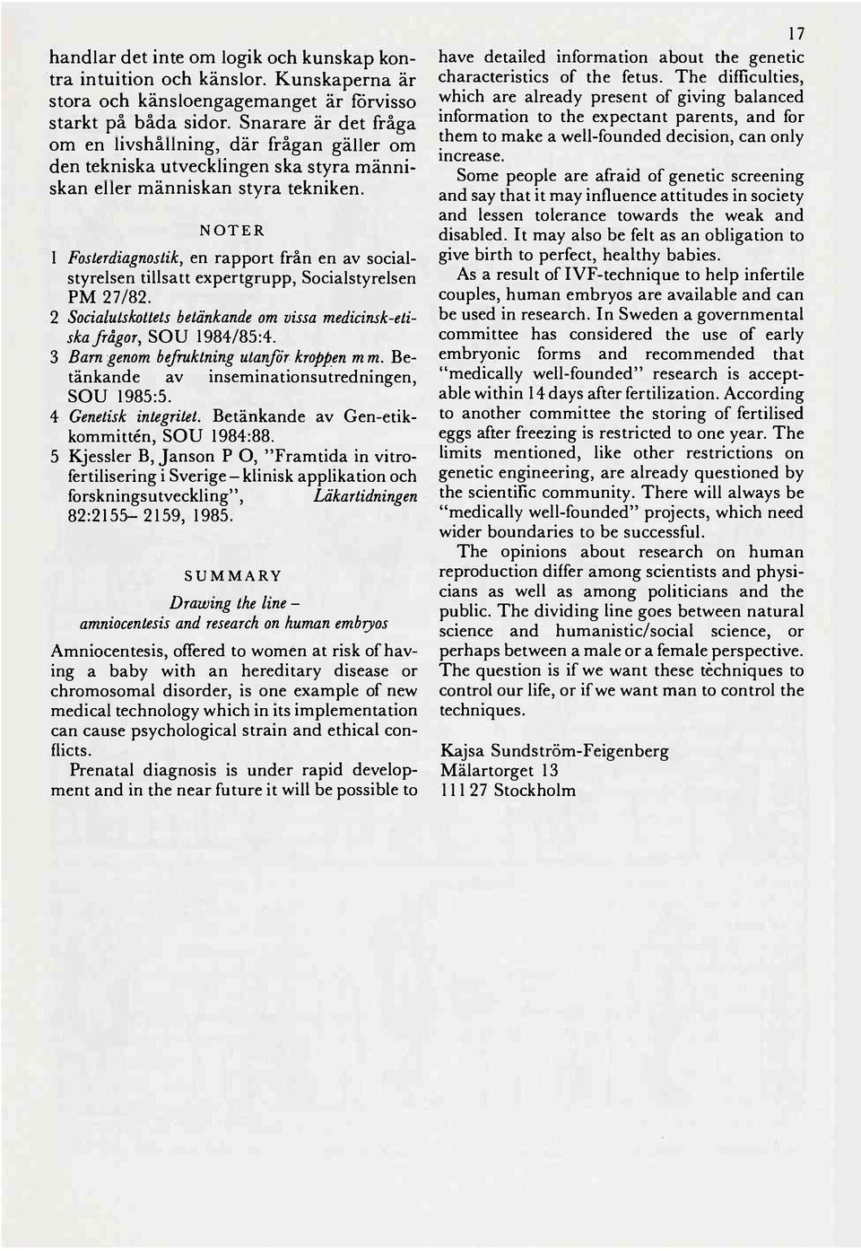 NOTER 1 Fosterdiagnostik, en rapport från en av socialstyrelsen tillsatt expertgrupp, Socialstyrelsen PM 27/82. 2 Socialutskottets betänkande om vissa medicinsk-etiska frågor, SOU 1984/85:4.