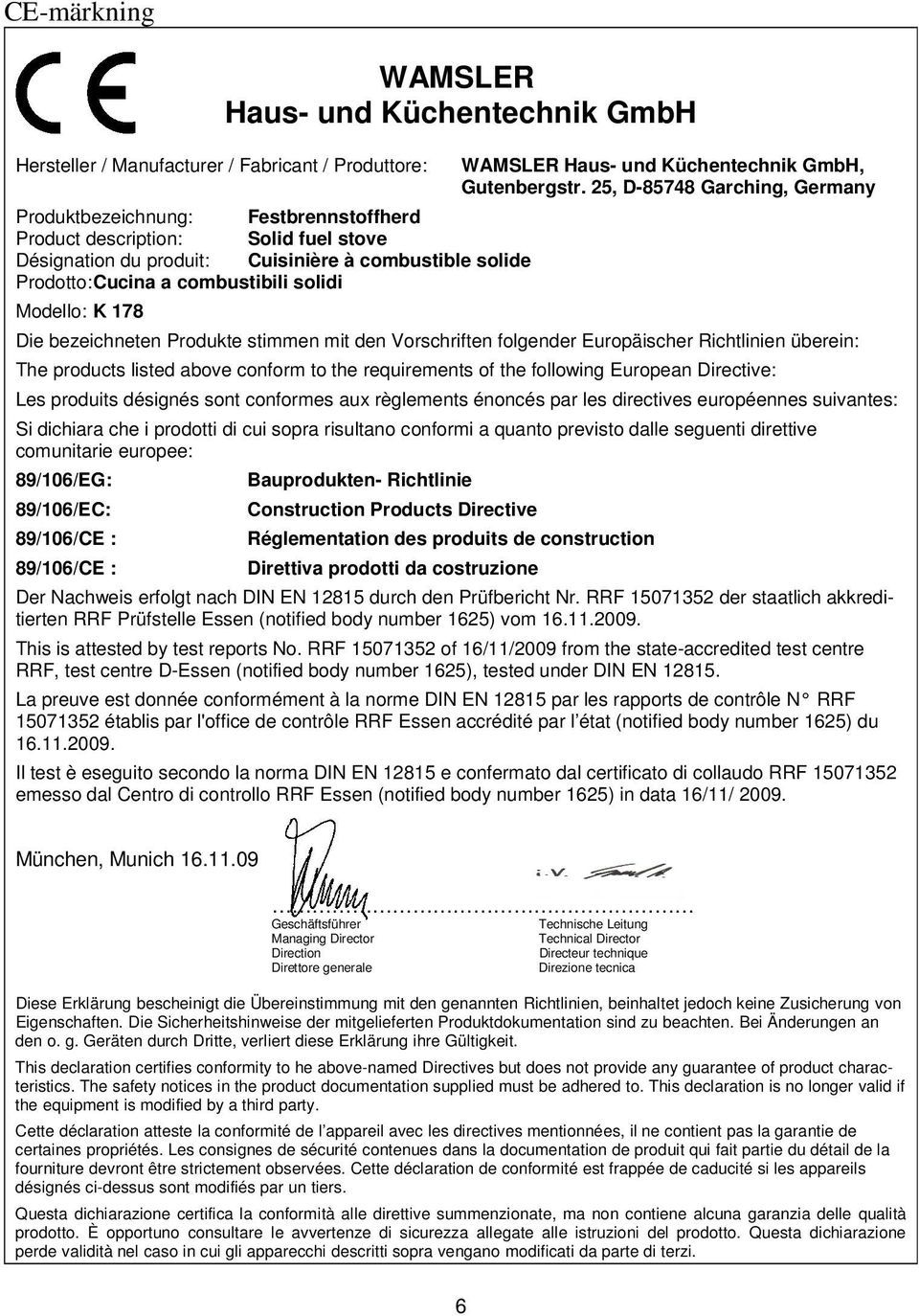 25, D-85748 Garching, Germany Die bezeichneten Produkte stimmen mit den Vorschriften folgender Europäischer Richtlinien überein: The products listed above conform to the requirements of the following