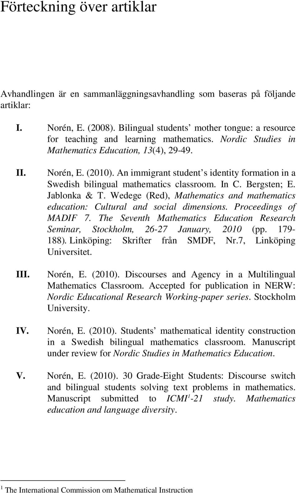 An immigrant student s identity formation in a Swedish bilingual mathematics classroom. In C. Bergsten; E. Jablonka & T.