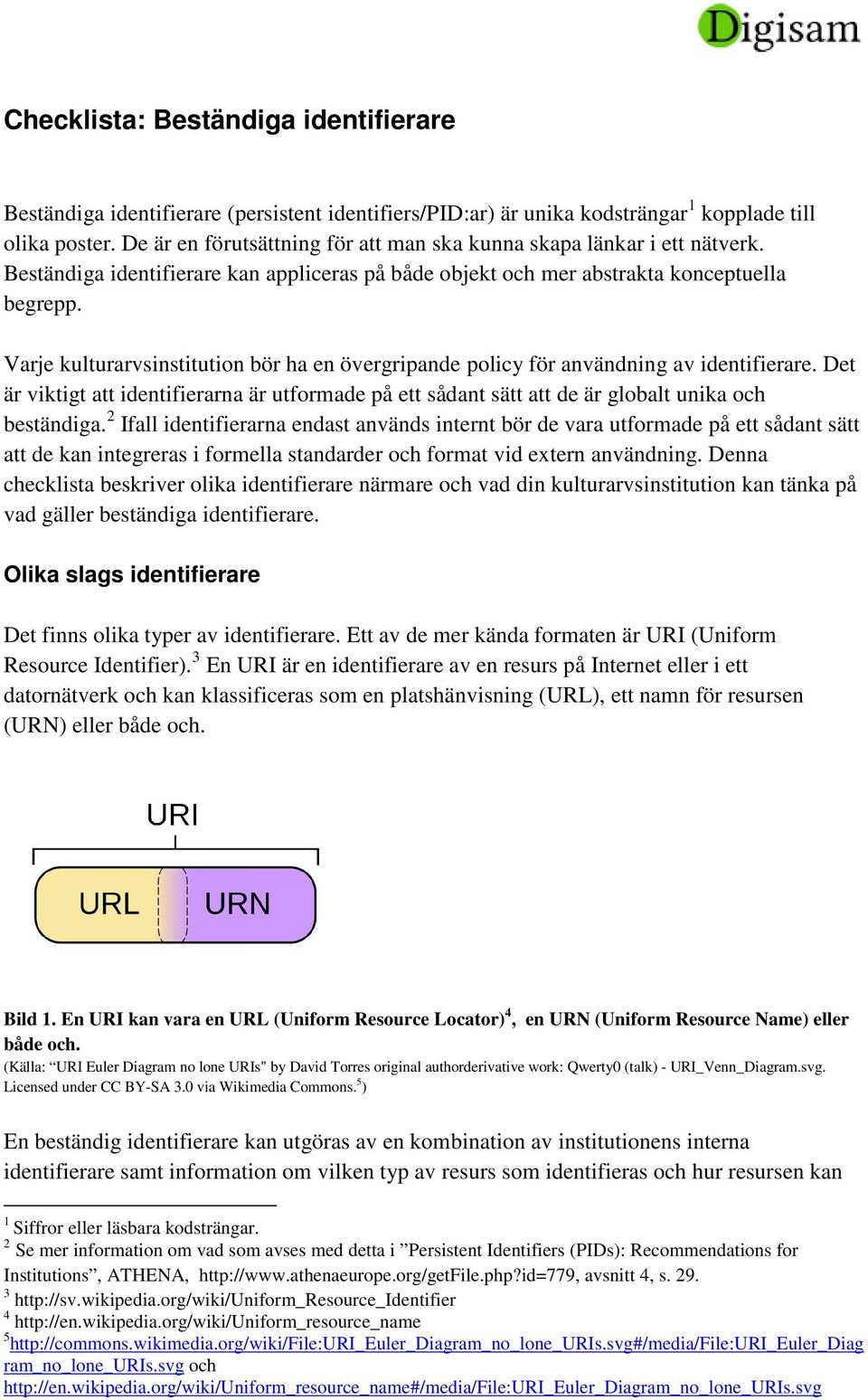 Varje kulturarvsinstitution bör ha en övergripande policy för användning av identifierare. Det är viktigt att identifierarna är utformade på ett sådant sätt att de är globalt unika och beständiga.