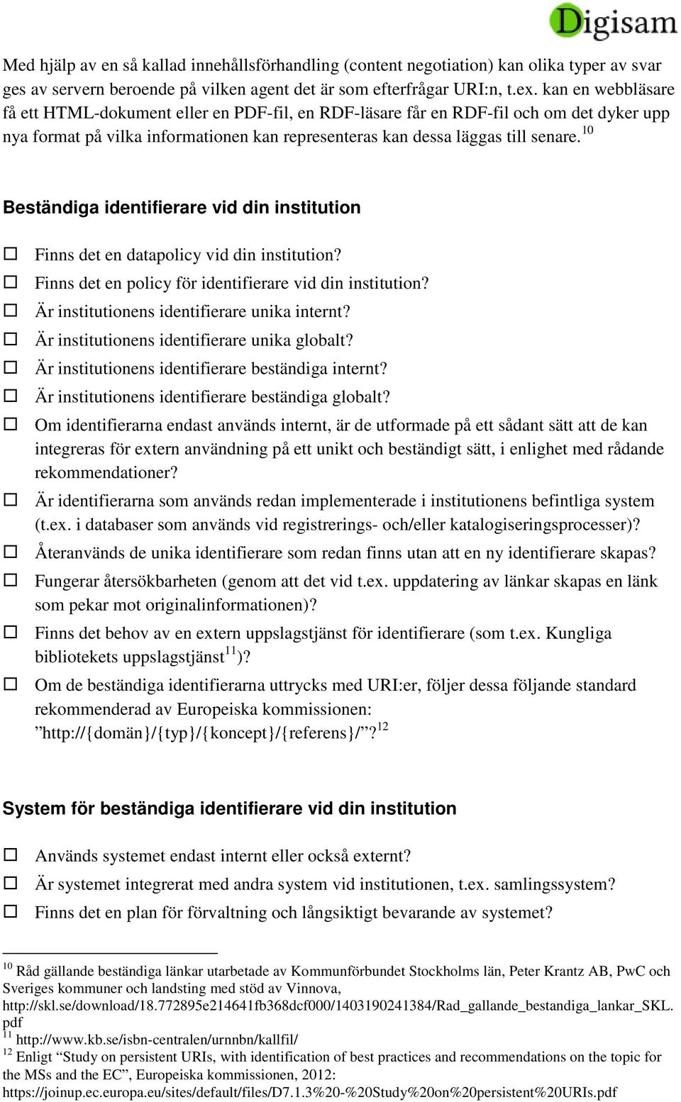 10 Beständiga identifierare vid din institution Finns det en datapolicy vid din institution? Finns det en policy för identifierare vid din institution? Är institutionens identifierare unika internt?