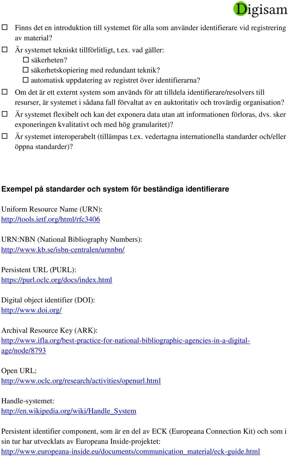 Om det är ett externt system som används för att tilldela identifierare/resolvers till resurser, är systemet i sådana fall förvaltat av en auktoritativ och trovärdig organisation?