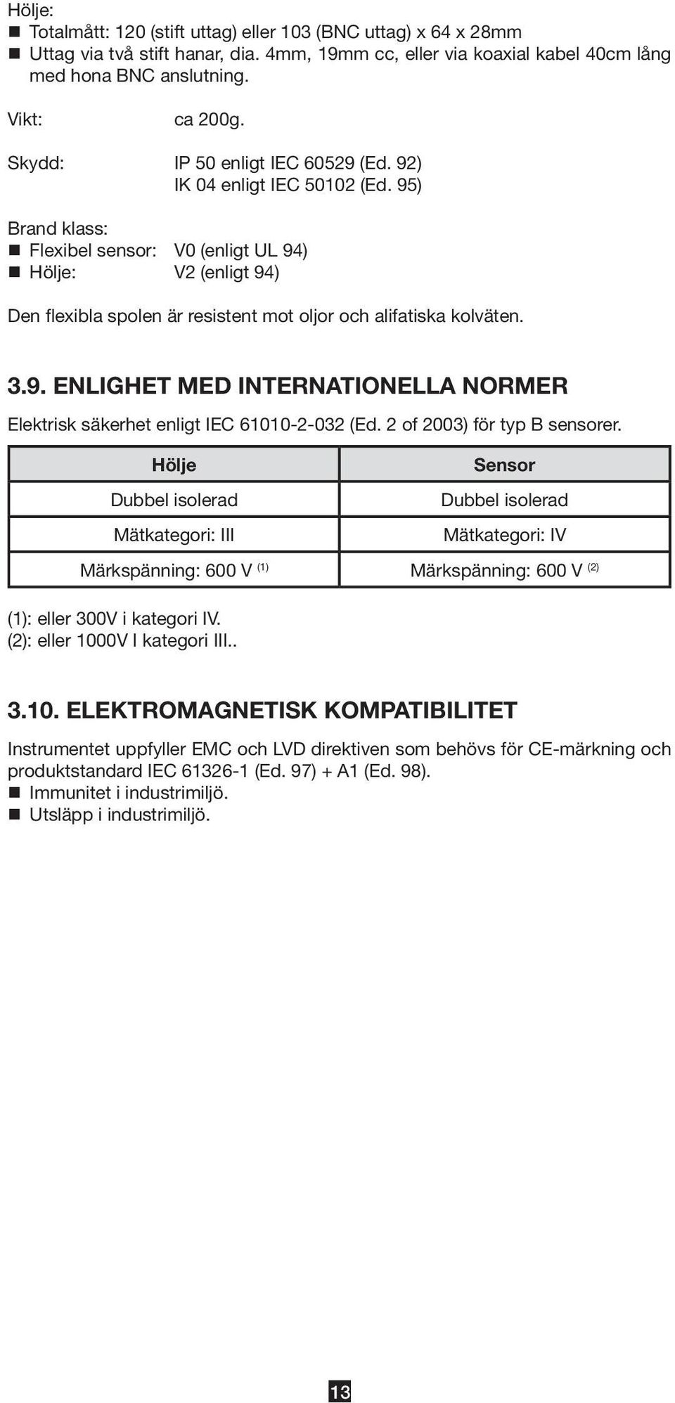 95) Brand klass: Flexibel sensor: V0 (enligt UL 94) Hölje: V2 (enligt 94) Den flexibla spolen är resistent mot oljor och alifatiska kolväten. 3.9. ENLIGHET MED INTERNATIONELLA NORMER Elektrisk säkerhet enligt IEC 61010-2-032 (Ed.