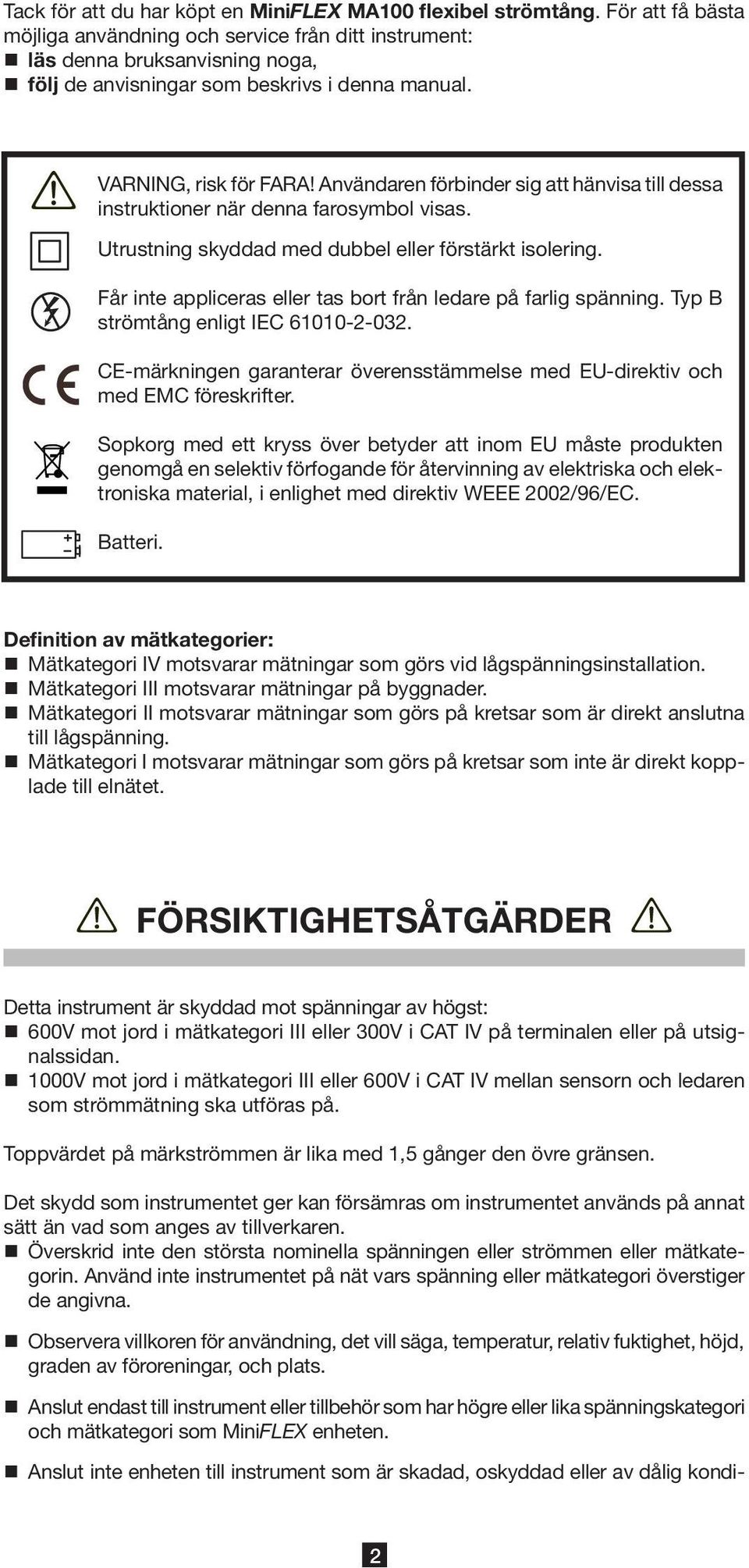 Användaren förbinder sig att hänvisa till dessa instruktioner när denna farosymbol visas. Utrustning skyddad med dubbel eller förstärkt isolering.